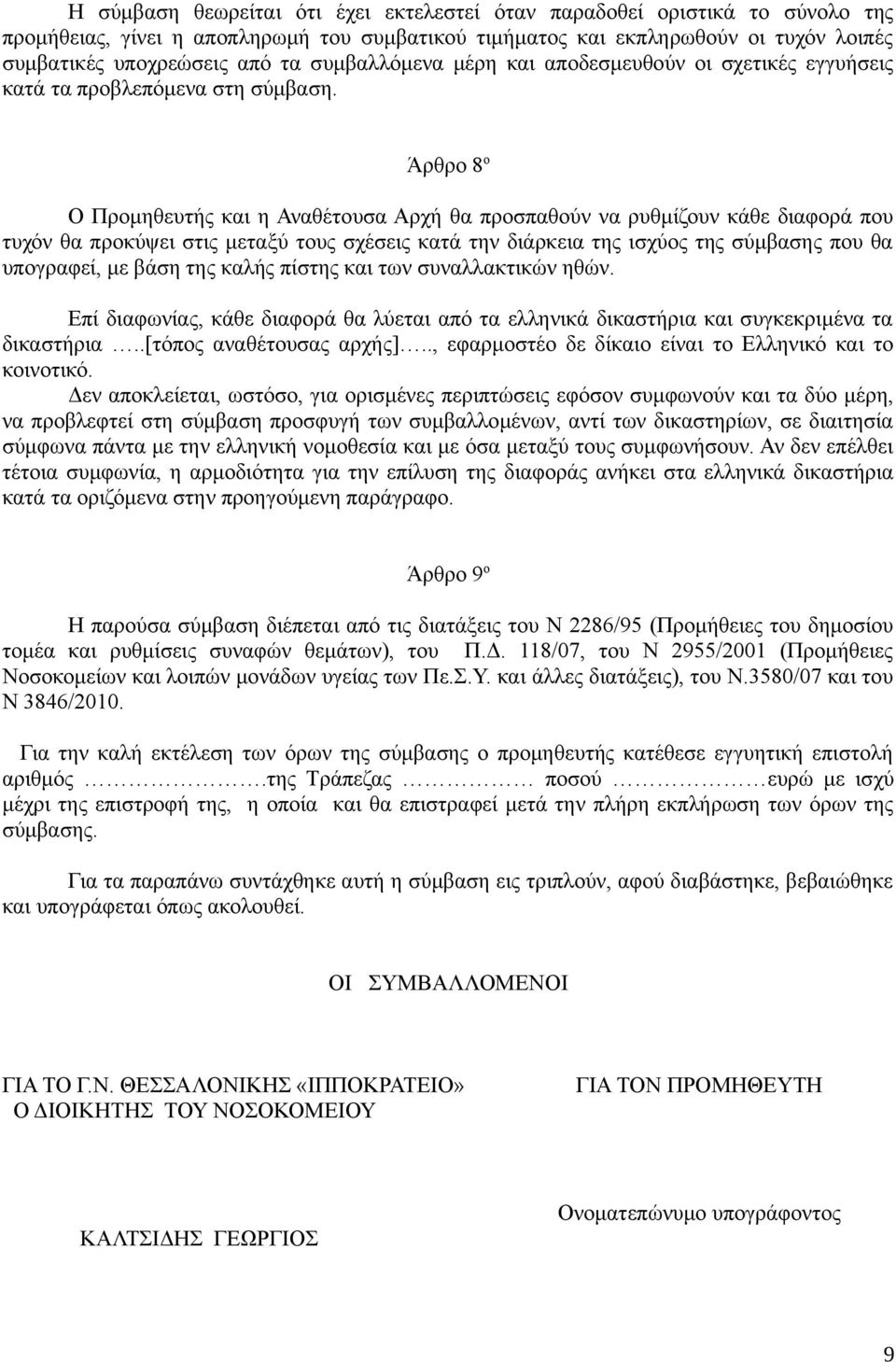 Άρθρο 8 ο Ο Προμηθευτής και η Αναθέτουσα Αρχή θα προσπαθούν να ρυθμίζουν κάθε διαφορά που τυχόν θα προκύψει στις μεταξύ τους σχέσεις κατά την διάρκεια της ισχύος της σύμβασης που θα υπογραφεί, με