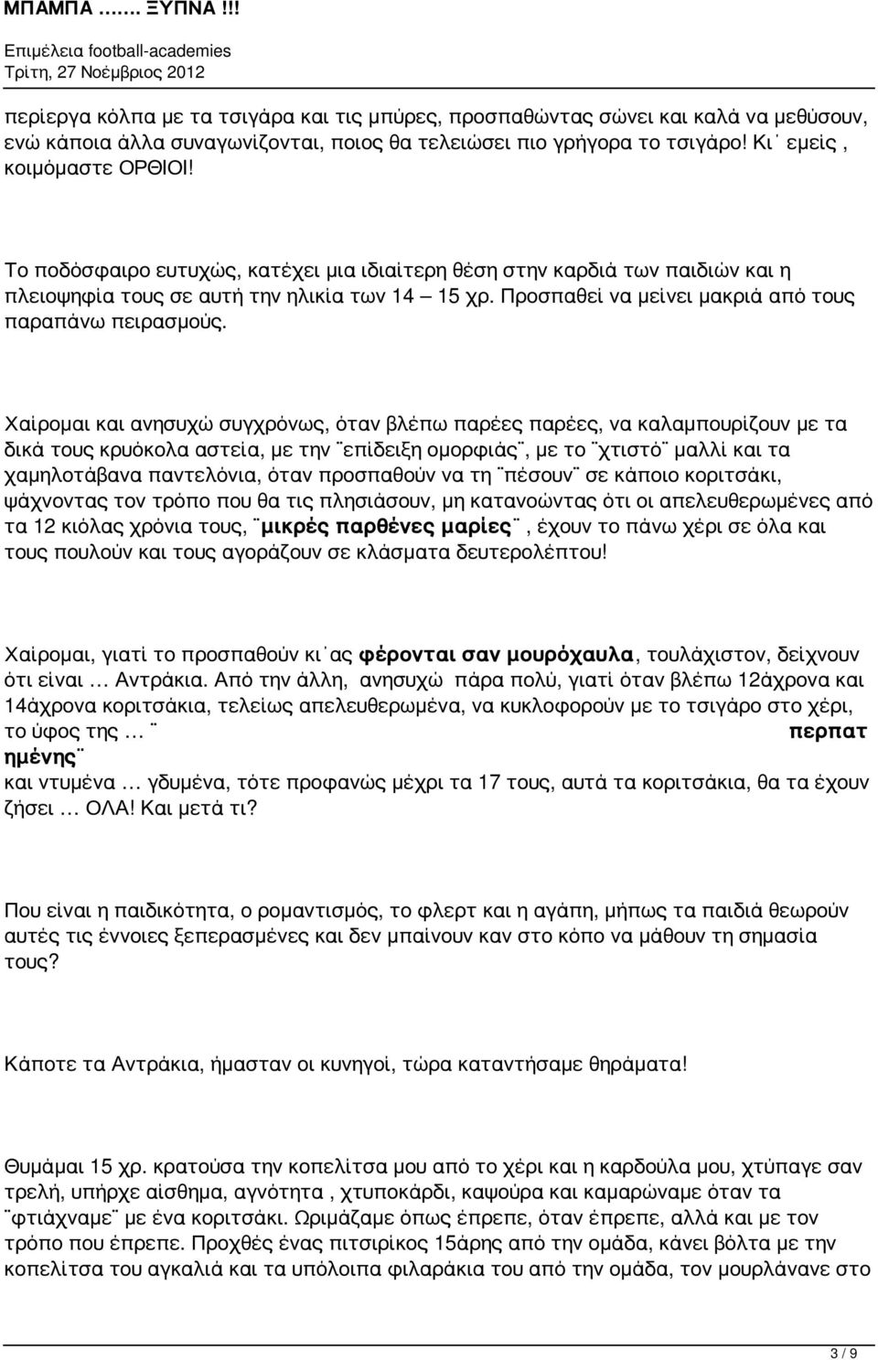 Χαίρομαι και ανησυχώ συγχρόνως, όταν βλέπω παρέες παρέες, να καλαμπουρίζουν με τα δικά τους κρυόκολα αστεία, με την επίδειξη ομορφιάς, με το χτιστό μαλλί και τα χαμηλοτάβανα παντελόνια, όταν