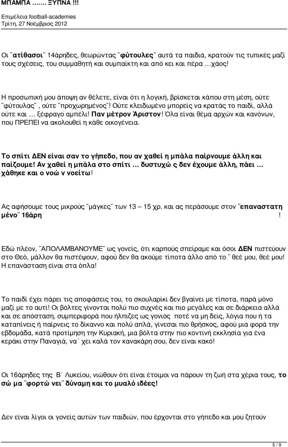 Παν μέτρον Άριστον! Όλα είναι θέμα αρχών και κανόνων, που ΠΡΕΠΕΙ να ακολουθεί η κάθε οικογένεια. Το σπίτι ΔΕΝ είναι σαν το γήπεδο, που αν χαθεί η μπάλα παίρνουμε άλλη και παίζουμε!