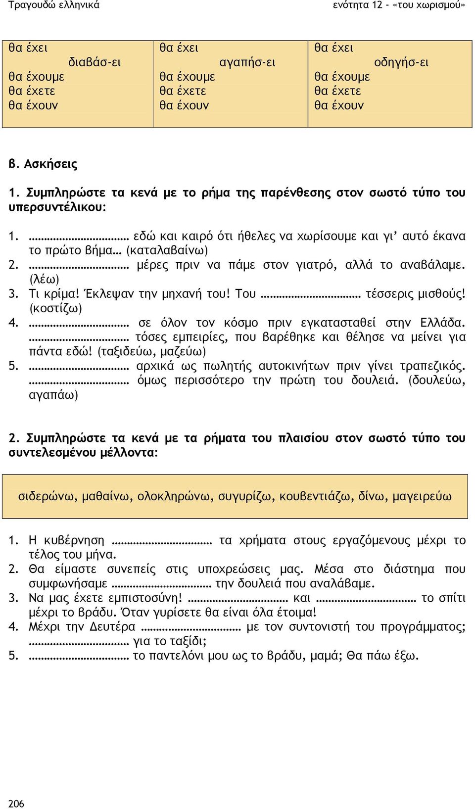 µέρες πριν να πάµε στον γιατρό, αλλά το αναβάλαµε. (λέω) 3. Τι κρίµα! Έκλεψαν την µηχανή του! Του τέσσερις µισθούς! (κοστίζω) 4. σε όλον τον κόσµο πριν εγκατασταθεί στην Ελλάδα.