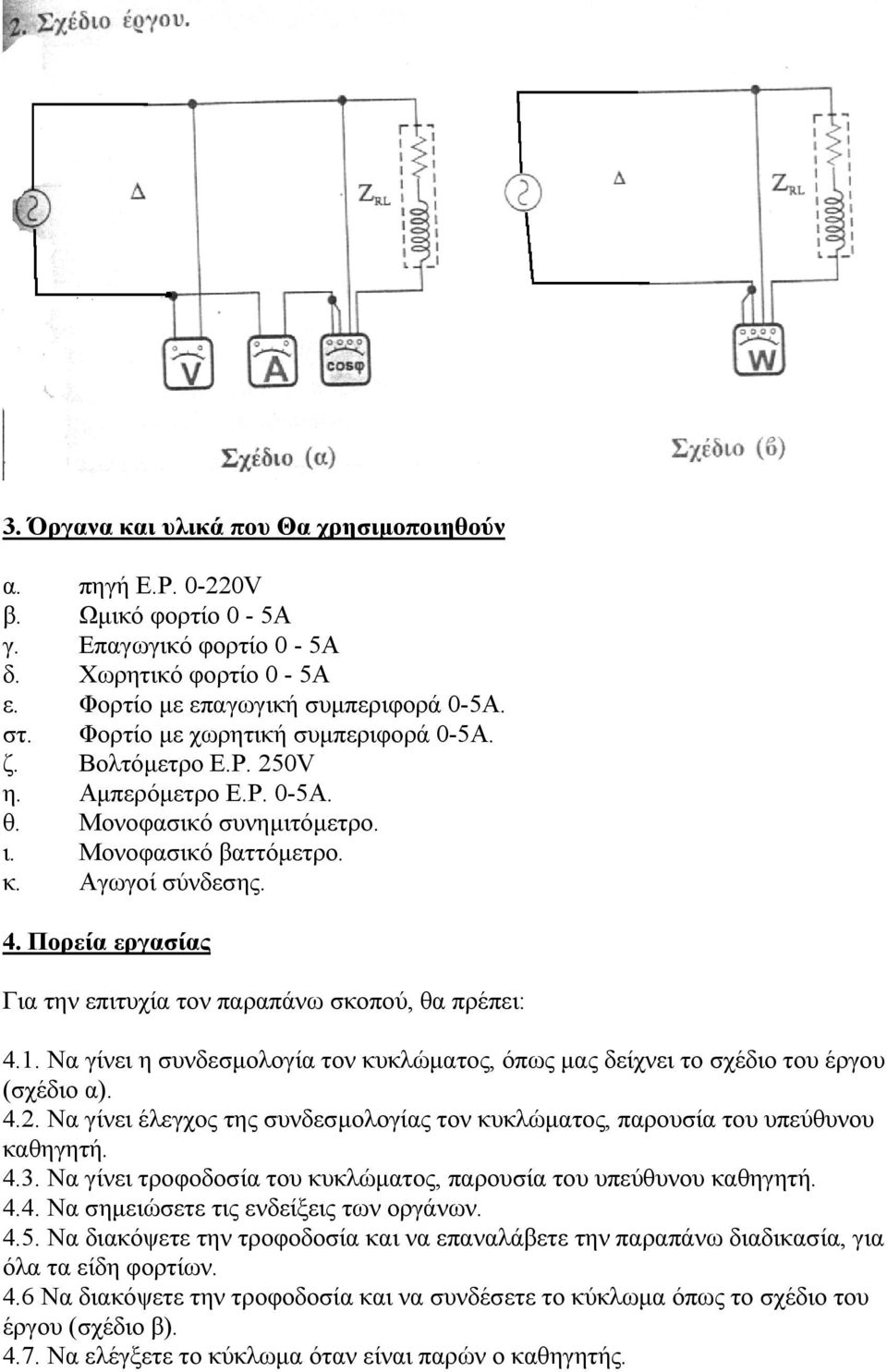 Πορεία εργασίας Για την επιτυχία τον παραπάνω σκοπού, θα πρέπει: 4.1. Να γίνει η συνδεσμολογία τον κυκλώματος, όπως μας δείχνει το σχέδιο του έργου (σχέδιο α). 4.2.