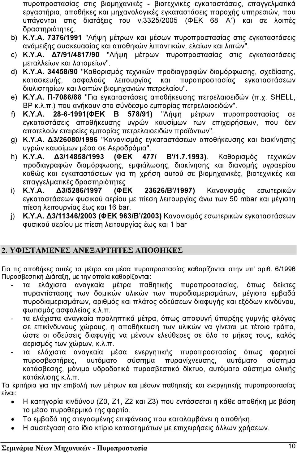 Υ.Α. 7/91/4817/90 "Λήψη µέτρων πυροπροστασίας στις εγκαταστάσεις µεταλλείων και λατοµείων". d) Κ.Υ.Α. 34458/90 "Καθορισµός τεχνικών προδιαγραφών διαµόρφωσης, σχεδίασης, κατασκευής, ασφαλούς λειτουργίας και πυροπροστασίας εγκαταστάσεων διυλιστηρίων και λοιπών βιοµηχανιών πετρελαίου".