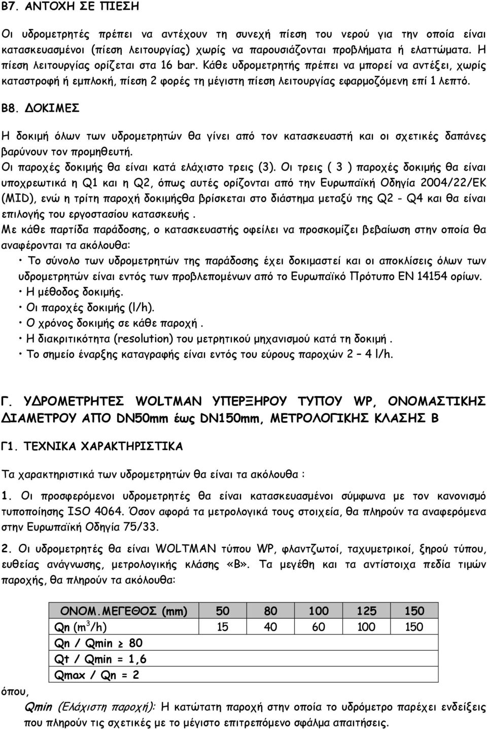 ΔΟΚΙΜΕΣ Η δοκιµή όλων των υδροµετρητών θα γίνει από τον κατασκευαστή και οι σχετικές δαπάνες βαρύνουν τον προµηθευτή. Οι παροχές δοκιµής θα είναι κατά ελάχιστο τρεις (3).