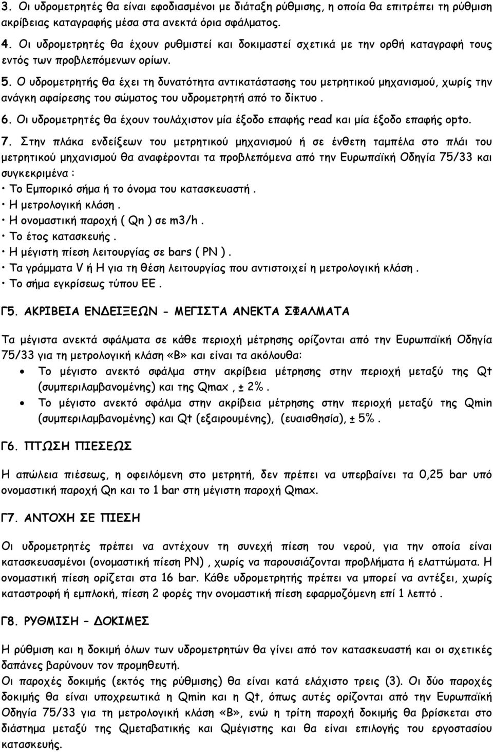 Ο υδροµετρητής θα έχει τη δυνατότητα αντικατάστασης του µετρητικού µηχανισµού, χωρίς την ανάγκη αφαίρεσης του σώµατος του υδροµετρητή από το δίκτυο. 6.