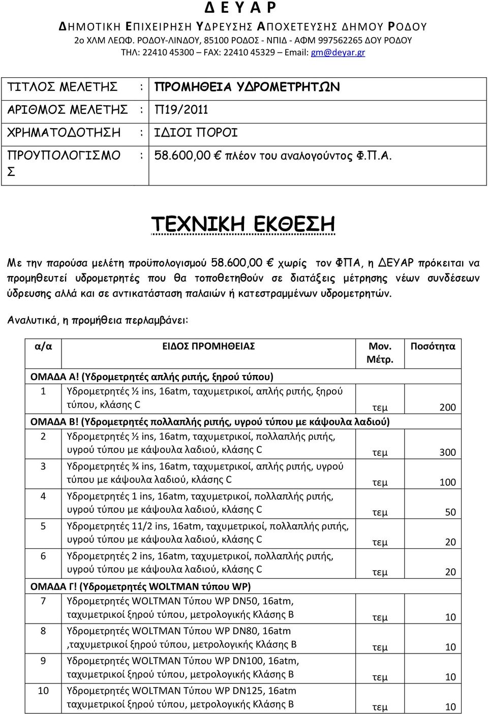 600,00 χωρίς τον ΦΠΑ, η ΔΕΥΑΡ πρόκειται να προµηθευτεί υδροµετρητές που θα τοποθετηθούν σε διατάξεις µέτρησης νέων συνδέσεων ύδρευσης αλλά και σε αντικατάσταση παλαιών ή κατεστραµµένων υδροµετρητών.