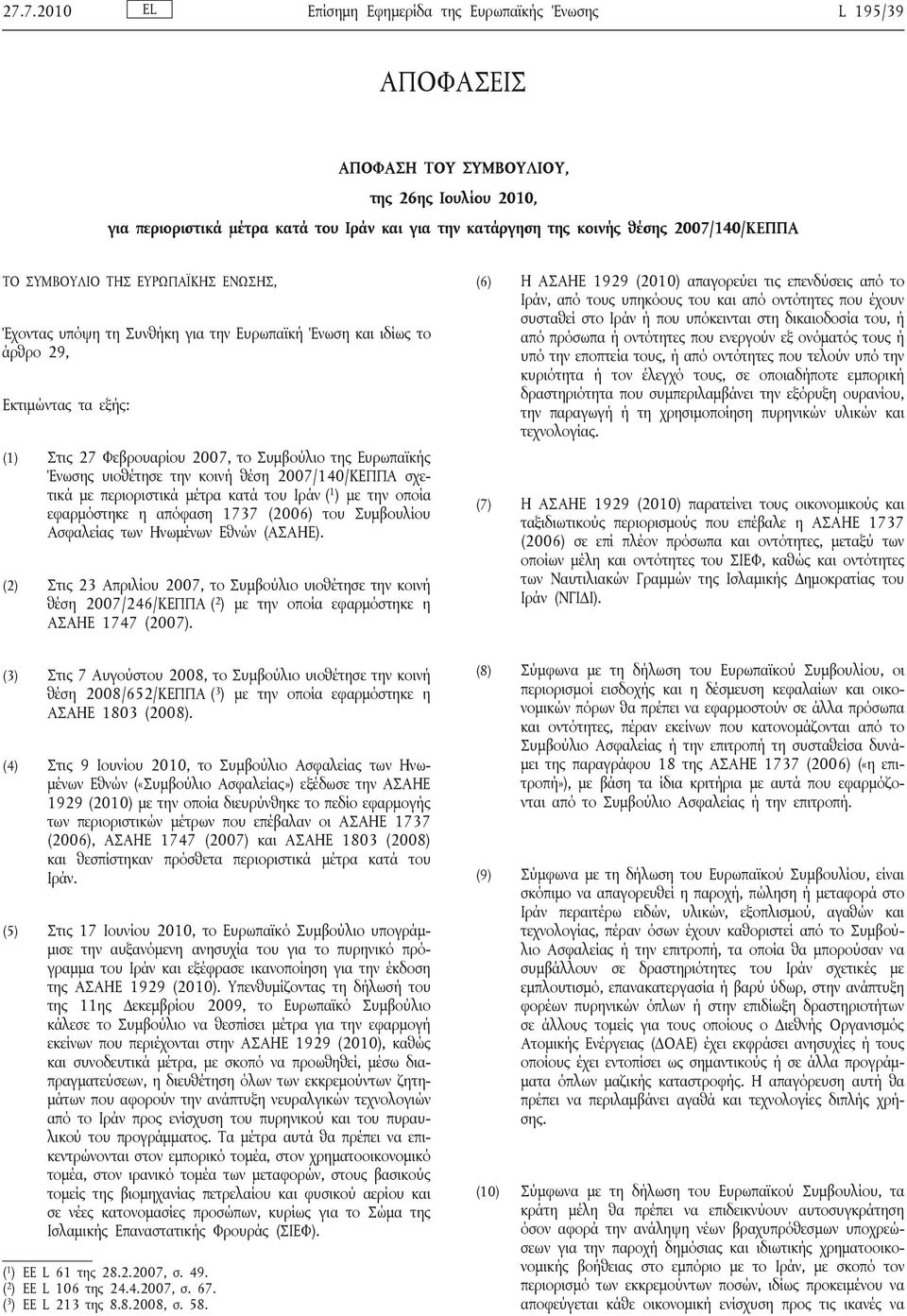 Ευρωπαϊκής Ένωσης υιοθέτησε την κοινή θέση 2007/140/ΚΕΠΠΑ σχετικά με περιοριστικά μέτρα κατά του Ιράν ( 1 ) με την οποία εφαρμόστηκε η απόφαση 1737 (2006) του Συμβουλίου Ασφαλείας των Ηνωμένων Εθνών