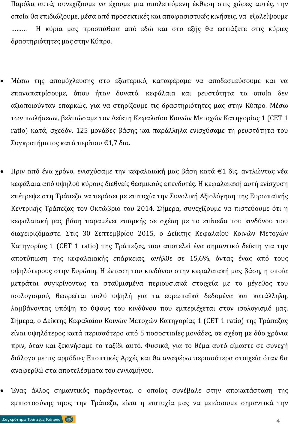 Μέσω της απομόχλευσης στο εξωτερικό, καταφέραμε να αποδεσμεύσουμε και να επαναπατρίσουμε, όπου ήταν δυνατό, κεφάλαια και ρευστότητα τα οποία δεν αξιοποιούνταν επαρκώς, για να στηρίξουμε τις