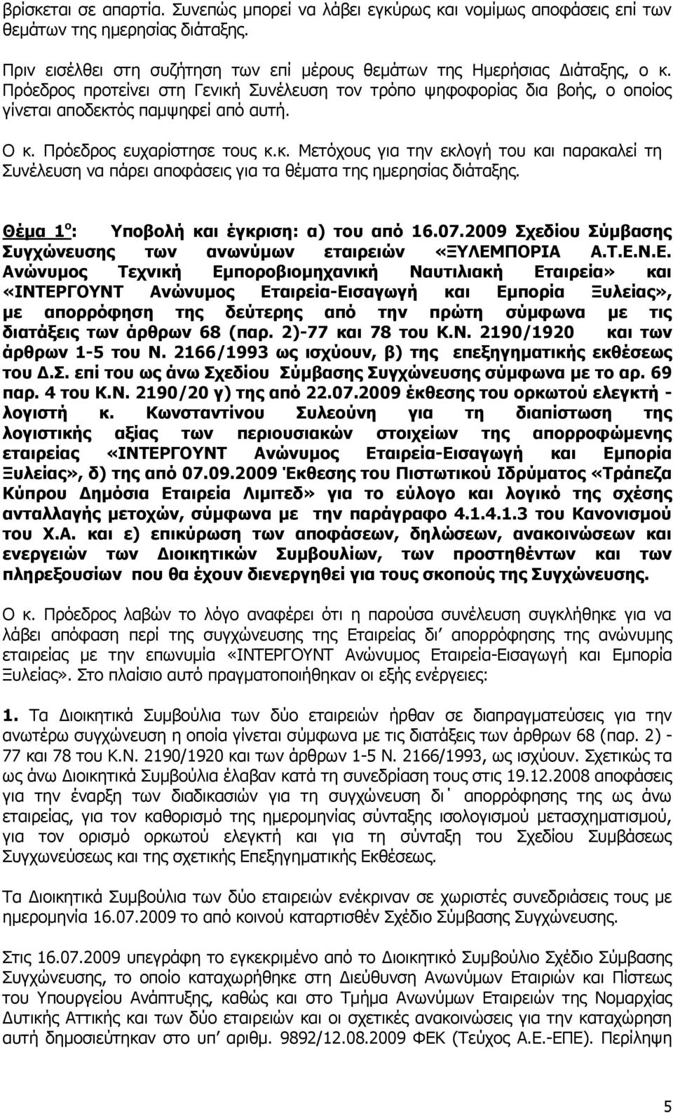 Θέκα 1 ν : Τπνβνιή θαη έγθξηζε: α) ηνπ από 16.07.2009 ρεδίνπ ύκβαζεο πγρώλεπζεο ησλ αλσλύκσλ εηαηξεηώλ «ΞΤΛΔΜ