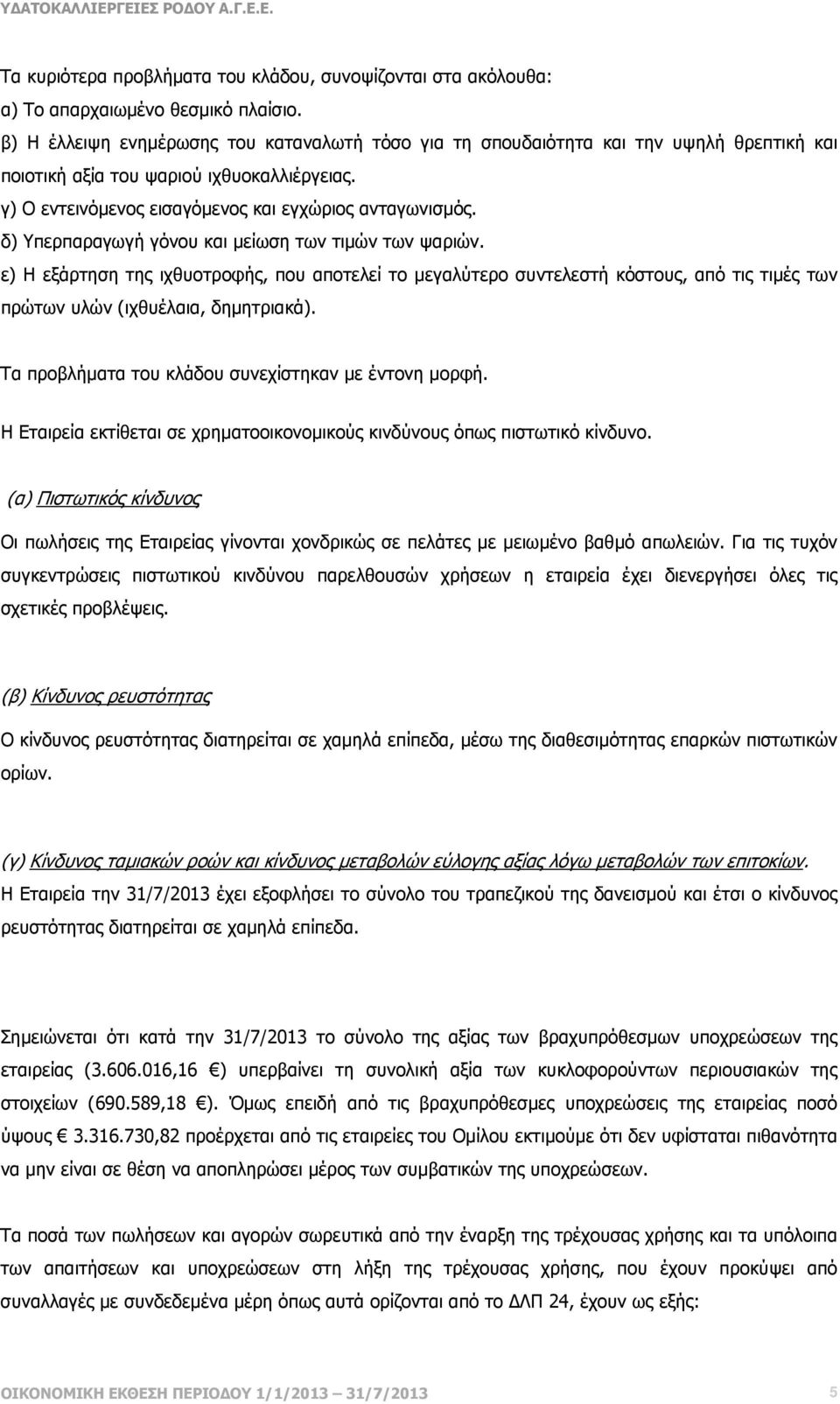 δ) Υπερπαραγωγή γόνου και µείωση των τιµών των ψαριών. ε) Η εξάρτηση της ιχθυοτροφής, που αποτελεί το µεγαλύτερο συντελεστή κόστους, από τις τιµές των πρώτων υλών (ιχθυέλαια, δηµητριακά).