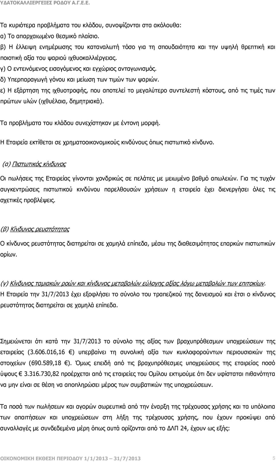 δ) Υπερπαραγωγή γόνου και µείωση των τιµών των ψαριών. ε) Η εξάρτηση της ιχθυοτροφής, που αποτελεί το µεγαλύτερο συντελεστή κόστους, από τις τιµές των πρώτων υλών (ιχθυέλαια, δηµητριακά).