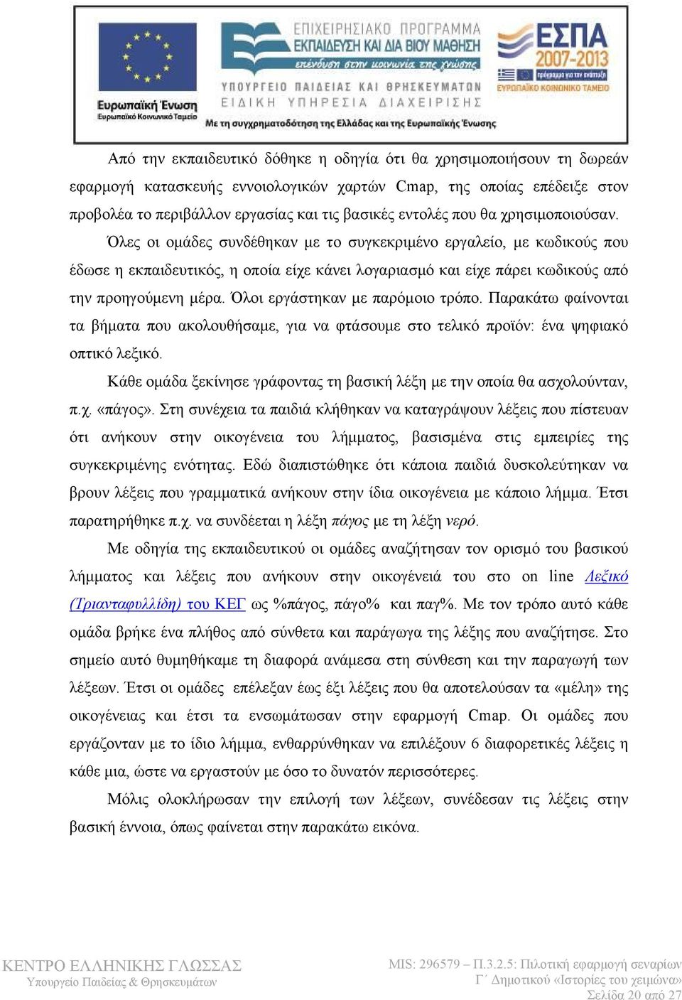 Όλοι εργάστηκαν με παρόμοιο τρόπο. Παρακάτω φαίνονται τα βήματα που ακολουθήσαμε, για να φτάσουμε στο τελικό προϊόν: ένα ψηφιακό οπτικό λεξικό.