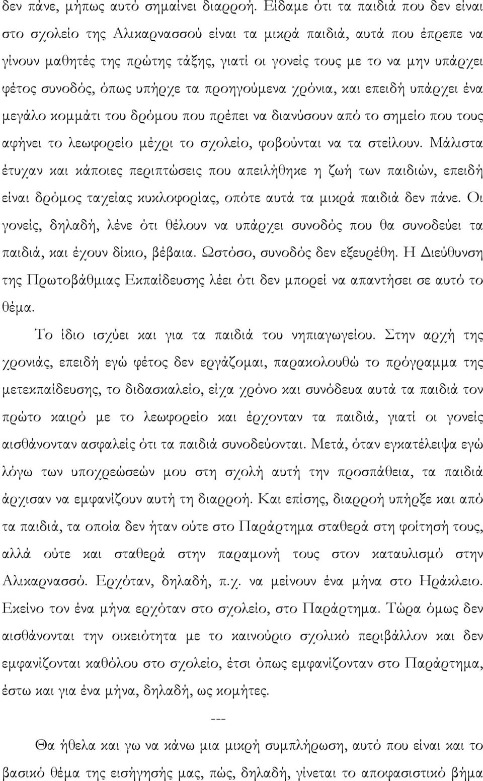 όπως υπήρχε τα προηγούµενα χρόνια, και επειδή υπάρχει ένα µεγάλο κοµµάτι του δρόµου που πρέπει να διανύσουν από το σηµείο που τους αφήνει το λεωφορείο µέχρι το σχολείο, φοβούνται να τα στείλουν.