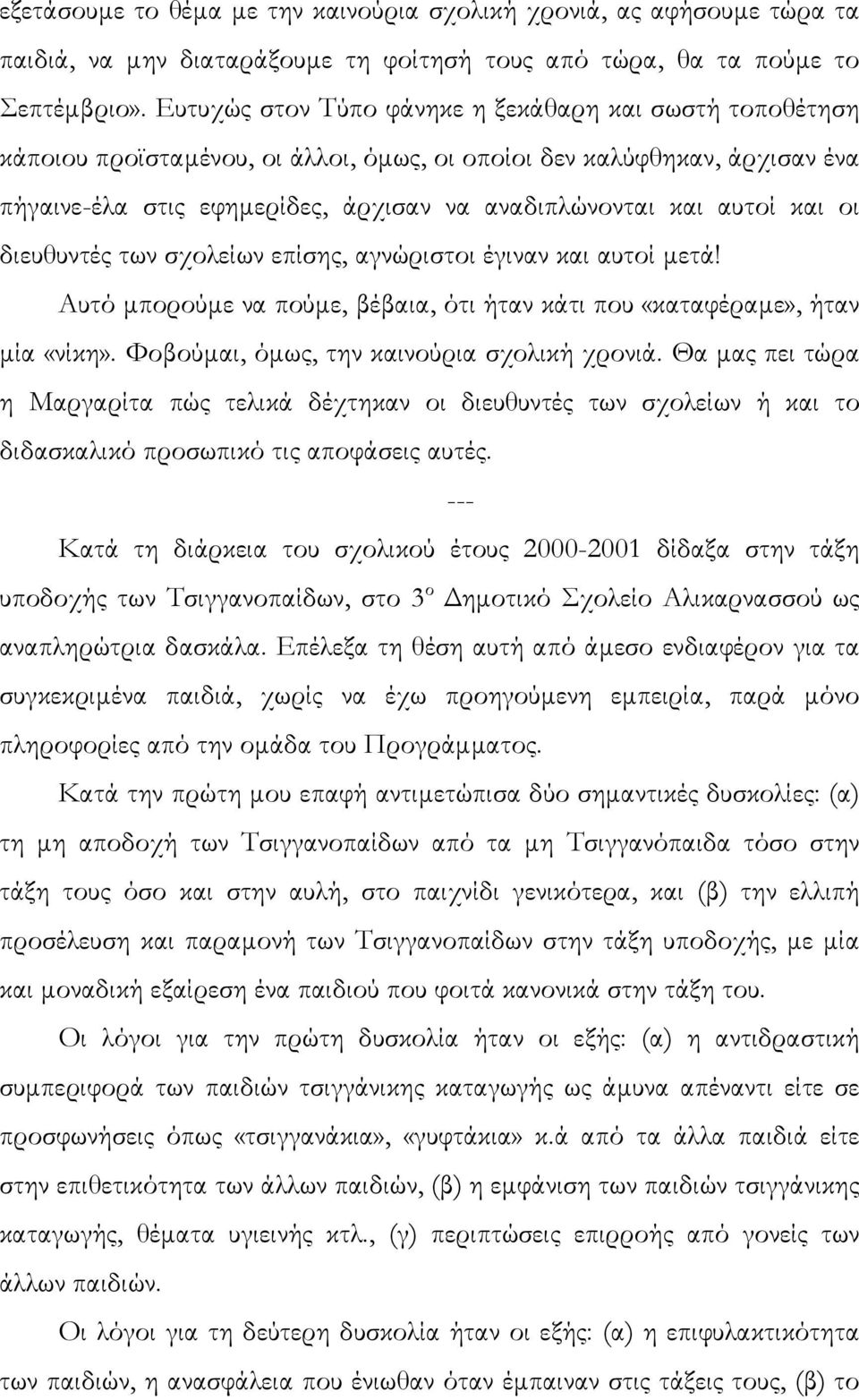 και οι διευθυντές των σχολείων επίσης, αγνώριστοι έγιναν και αυτοί µετά! Αυτό µπορούµε να πούµε, βέβαια, ότι ήταν κάτι που «καταφέραµε», ήταν µία «νίκη». Φοβούµαι, όµως, την καινούρια σχολική χρονιά.