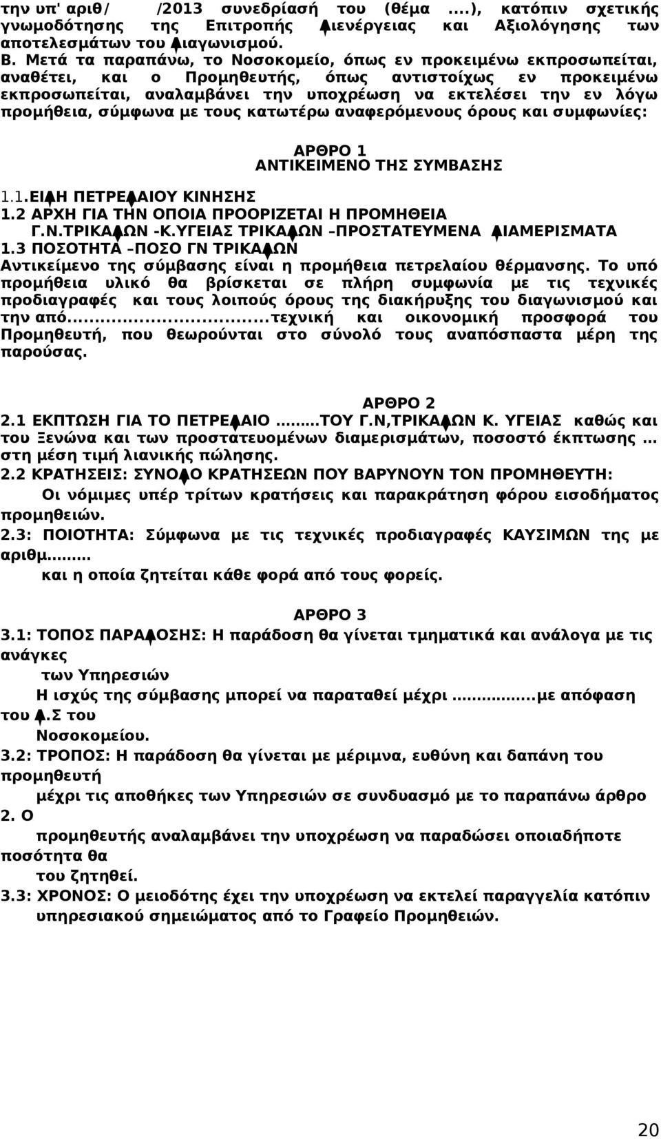 προμήθεια, σύμφωνα με τους κατωτέρω αναφερόμενους όρους και συμφωνίες: ΑΡΘΡΟ 1 ΑΝΤΙΚΕΙΜΕΝΟ ΤΗΣ ΣΥΜΒΑΣΗΣ 1.1.ΕΙΔΗ ΠΕΤΡΕΛΑΙΟΥ ΚΙΝΗΣΗΣ 1.2 ΑΡΧΗ ΓΙΑ ΤΗΝ ΟΠΟΙΑ ΠΡΟΟΡΙΖΕΤΑΙ Η ΠΡΟΜΗΘΕΙΑ Γ.Ν.ΤΡΙΚΑΛΩΝ -Κ.