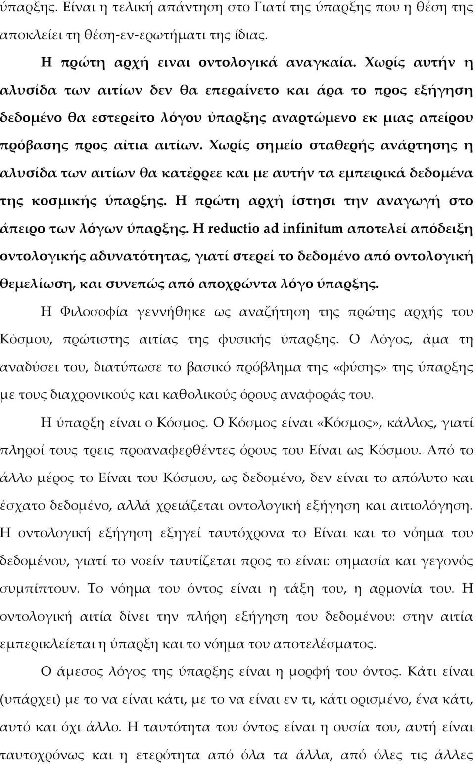 Χωρίς σημείο σταθερής ανάρτησης η αλυσίδα των αιτίων θα κατέρρεε και με αυτήν τα εμπειρικά δεδομένα της κοσμικής ύπαρξης. Η πρώτη αρχή ίστησι την αναγωγή στο άπειρο των λόγων ύπαρξης.