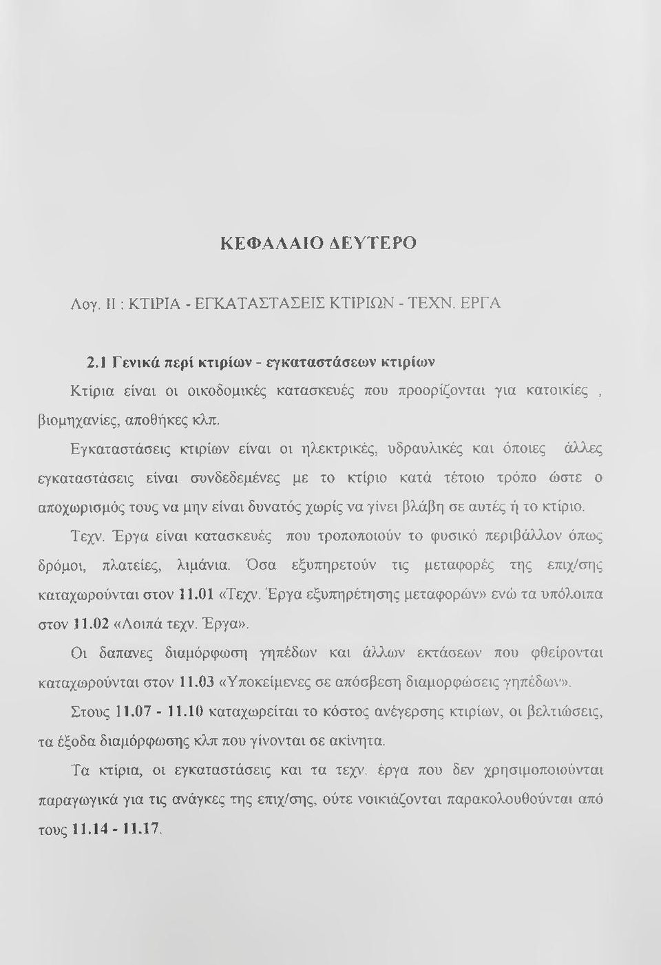 Εγκαταστάσεις κτιρίων είναι οι ηλεκτρικές, υδραυλικές και όποιες άλλες εγκαταστάσεις είναι συνδεδεμένες με το κτίριο κατά τέτοιο τρόπο ώστε ο αποχωρισμός τους να μην είναι δυνατός χωρίς να γίνει