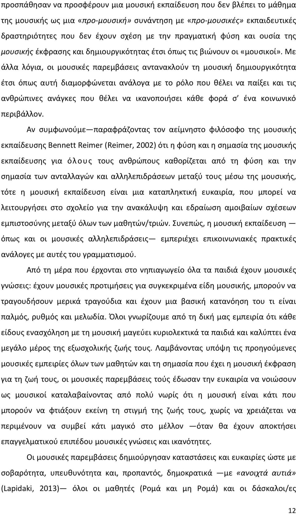 Με άλλα λόγια, οι μουσικές παρεμβάσεις αντανακλούν τη μουσική δημιουργικότητα έτσι όπως αυτή διαμορφώνεται ανάλογα με το ρόλο που θέλει να παίξει και τις ανθρώπινες ανάγκες που θέλει να ικανοποιήσει