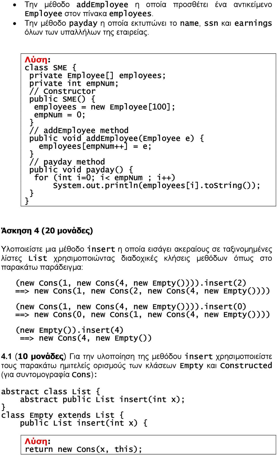 employees[empnum++] = e; // payday method public void payday() { for (int i=0; i< empnum ; i++) System.out.println(employees[i].