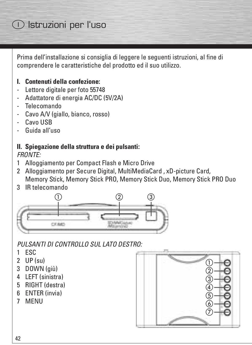 Contenuti della confezione: - Lettore digitale per foto 55748 - Adattatore di energia AC/DC (5V/2A) - Telecomando - Cavo A/V (giallo, bianco, rosso) - Cavo USB - Guida all uso II.