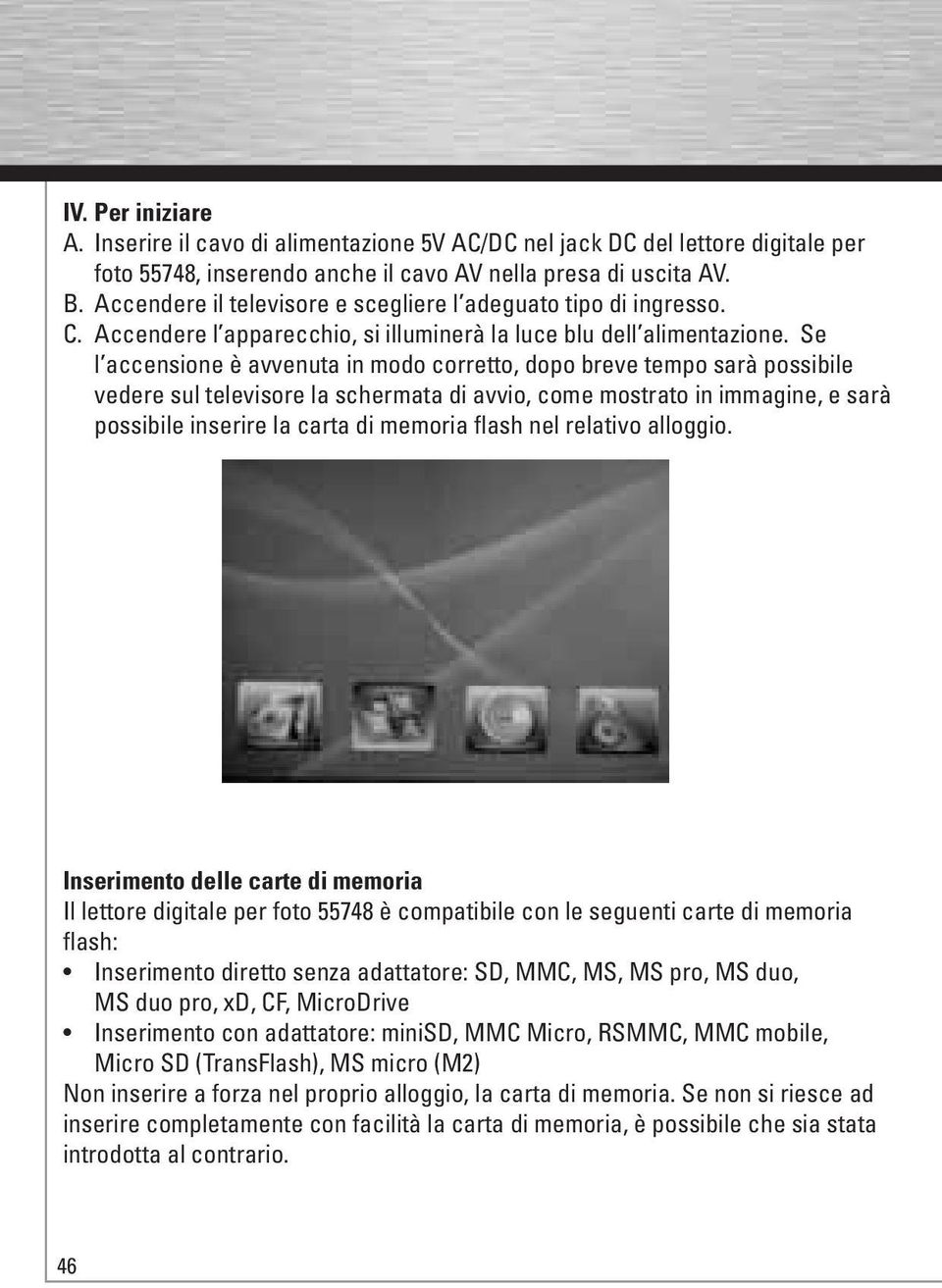 Se l accensione è avvenuta in modo corretto, dopo breve tempo sarà possibile vedere sul televisore la schermata di avvio, come mostrato in immagine, e sarà possibile inserire la carta di memoria