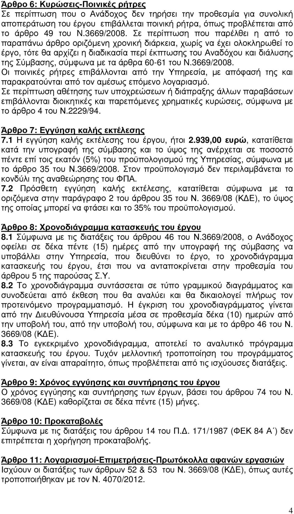 σύµφωνα µε τα άρθρα 60-61 του N.3669/2008. Οι ποινικές ρήτρες επιβάλλονται από την Υπηρεσία, µε απόφασή της και παρακρατούνται από τον αµέσως επόµενο λογαριασµό.