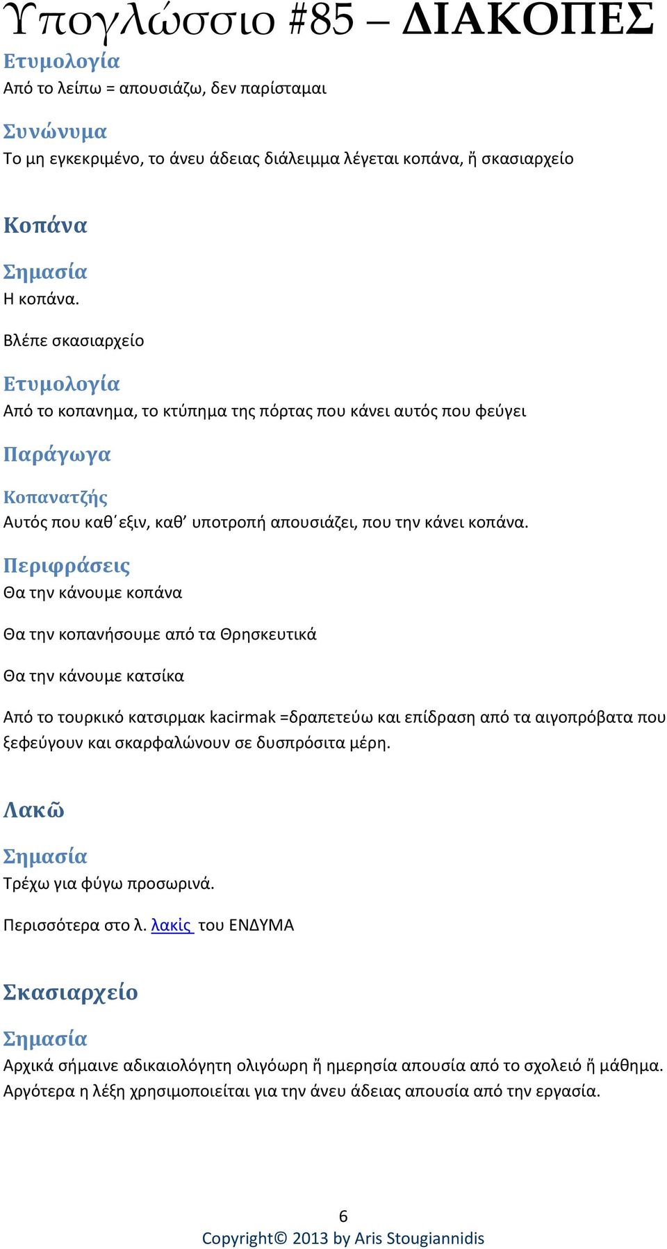 Περιφράσεις Θα την κάνουμε κοπάνα Θα την κοπανήσουμε από τα Θρησκευτικά Θα την κάνουμε κατσίκα Από το τουρκικό κατσιρμακ kacirmak =δραπετεύω και επίδραση από τα αιγοπρόβατα που ξεφεύγουν και