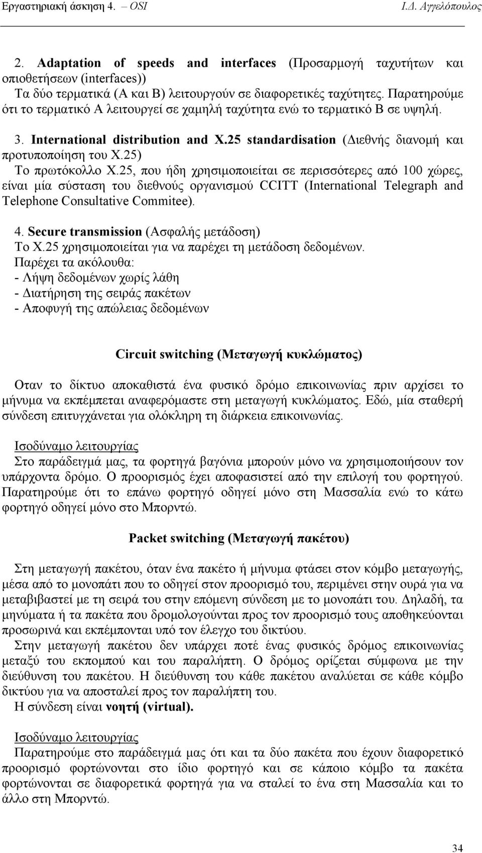 25) Το πρωτόκολλο Χ.25, που ήδη χρησιµοποιείται σε περισσότερες από 100 χώρες, είναι µία σύσταση του διεθνούς οργανισµού CCITT (International Telegraph and Τelephone Consultative Commitee). 4.