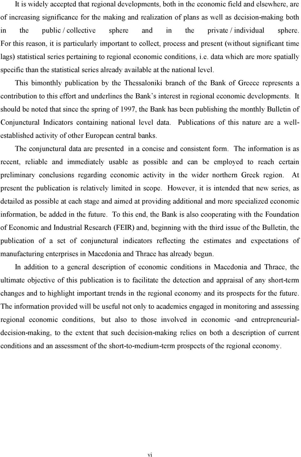 For his reason, i is paricularly imporan o collec, process and presen (wihou significan ime lags) saisical series peraining o regional economic condiions, i.e. daa which are more spaially specific han he saisical series already available a he naional level.