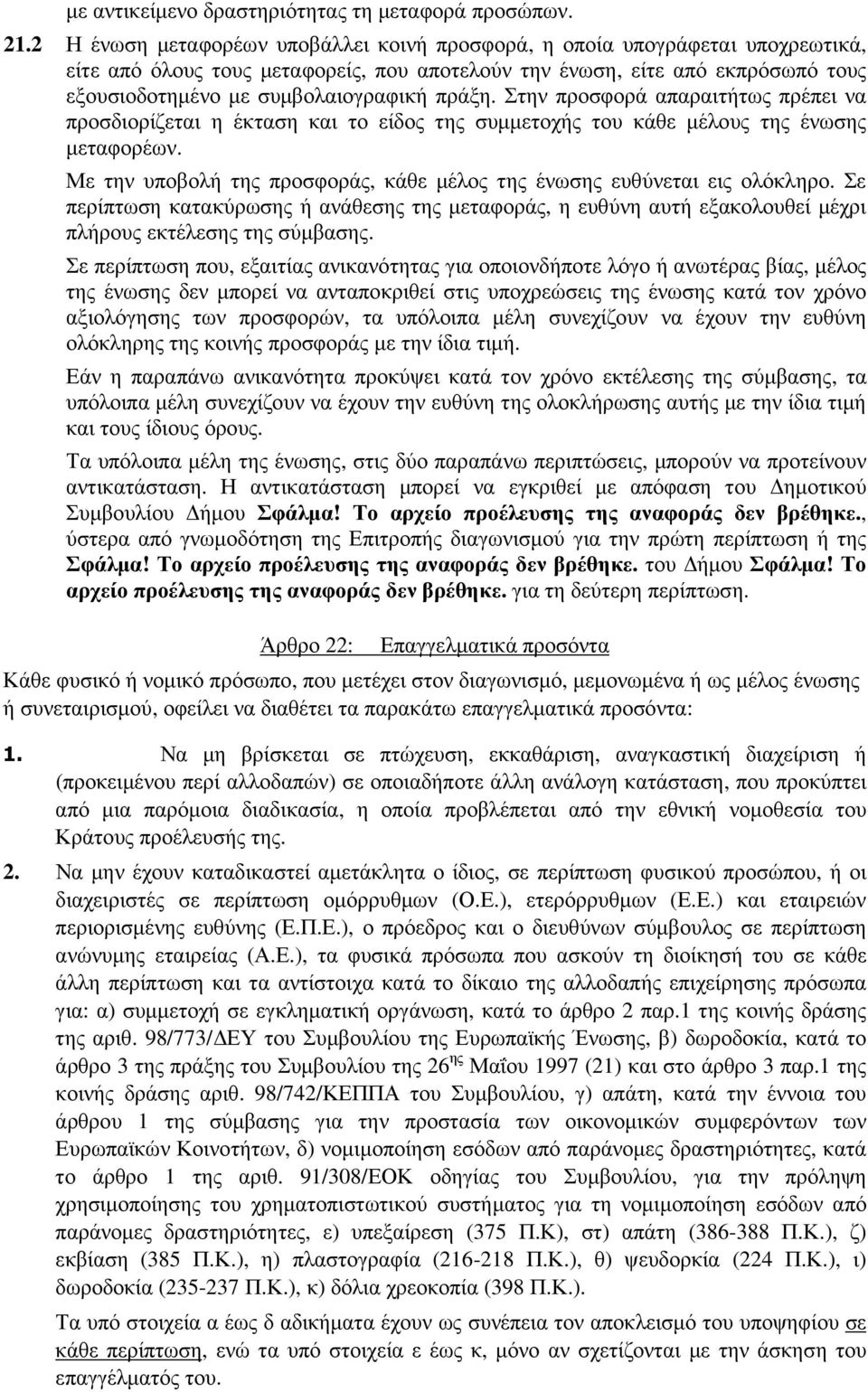 πράξη. Στην προσφορά απαραιτήτως πρέπει να προσδιορίζεται η έκταση και το είδος της συµµετοχής του κάθε µέλους της ένωσης µεταφορέων.