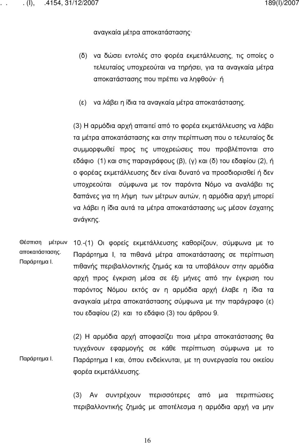 (3) Η αρμόδια αρχή απαιτεί από το φορέα εκμετάλλευσης να λάβει τα μέτρα αποκατάστασης και στην περίπτωση που ο τελευταίος δε συμμορφωθεί προς τις υποχρεώσεις που προβλέπονται στο εδάφιο (1) και στις