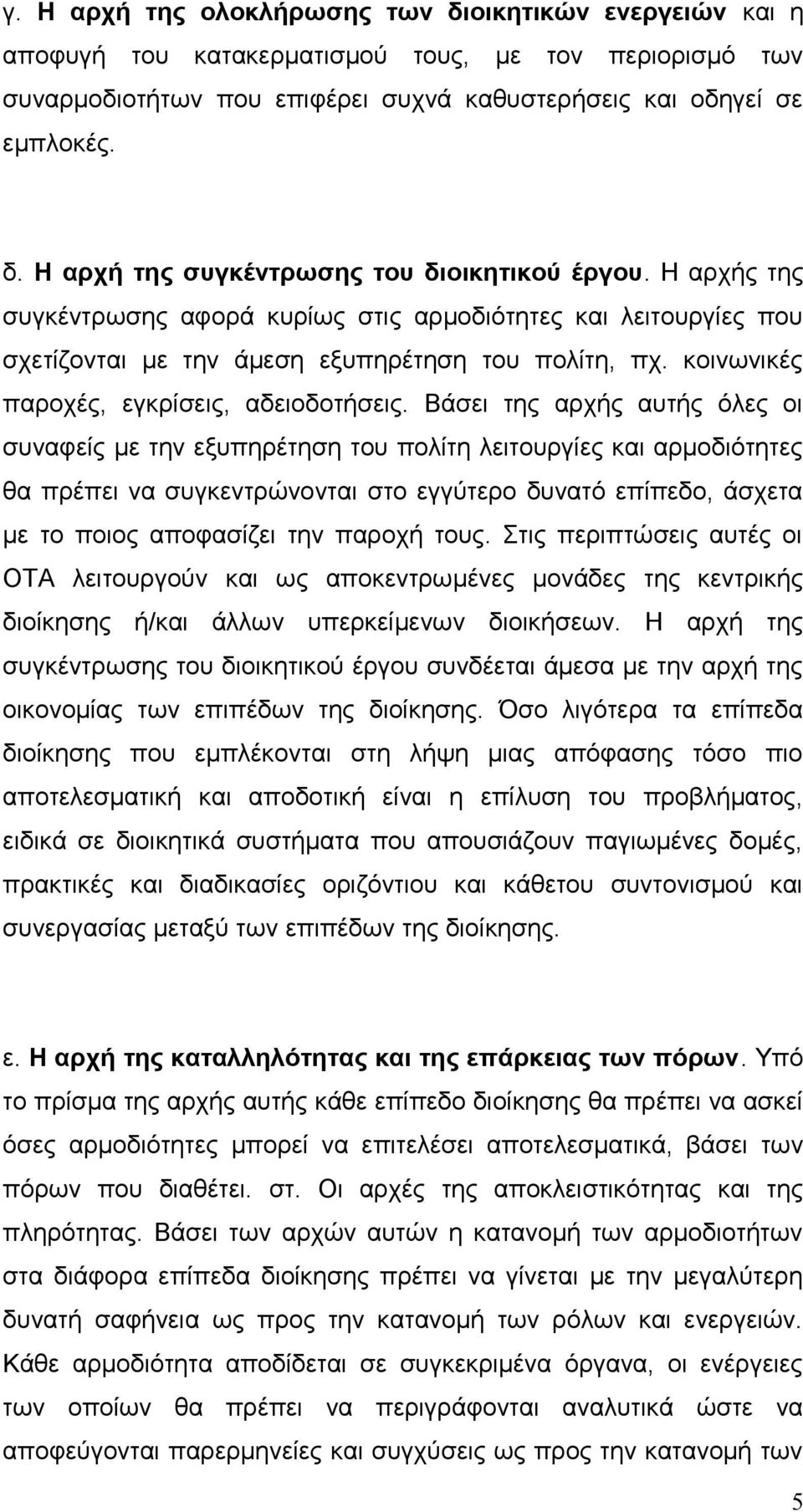 Βάσει της αρχής αυτής όλες οι συναφείς µε την εξυπηρέτηση του πολίτη λειτουργίες και αρµοδιότητες θα πρέπει να συγκεντρώνονται στο εγγύτερο δυνατό επίπεδο, άσχετα µε το ποιος αποφασίζει την παροχή