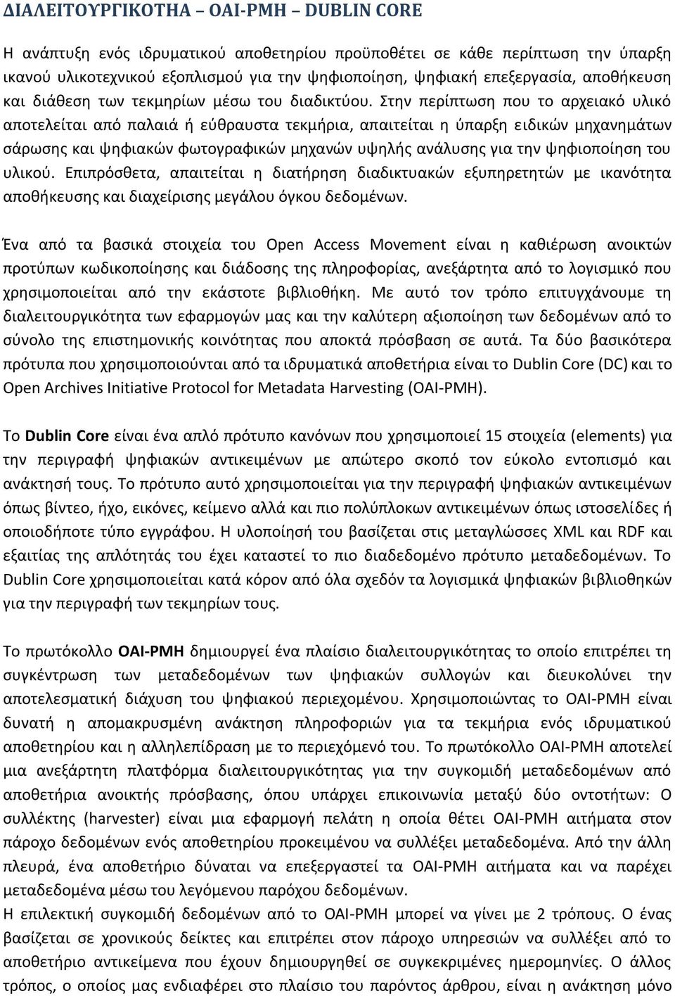 Στην περίπτωση που το αρχειακό υλικό αποτελείται από παλαιά ή εύθραυστα τεκμήρια, απαιτείται η ύπαρξη ειδικών μηχανημάτων σάρωσης και ψηφιακών φωτογραφικών μηχανών υψηλής ανάλυσης για την ψηφιοποίηση