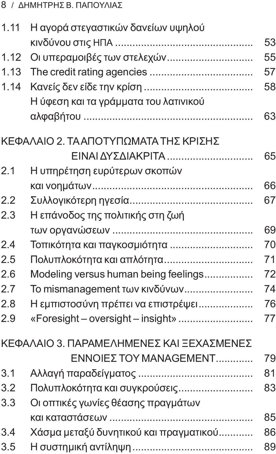 .. 67 2.3 Η επάνοδος της πολιτικής στη ζωή των οργανώσεων... 69 2.4 Τοπικότητα και παγκοσμιότητα... 70 2.5 Πολυπλοκότητα και απλότητα... 71 2.6 Modeling versus human being feelings... 72 2.