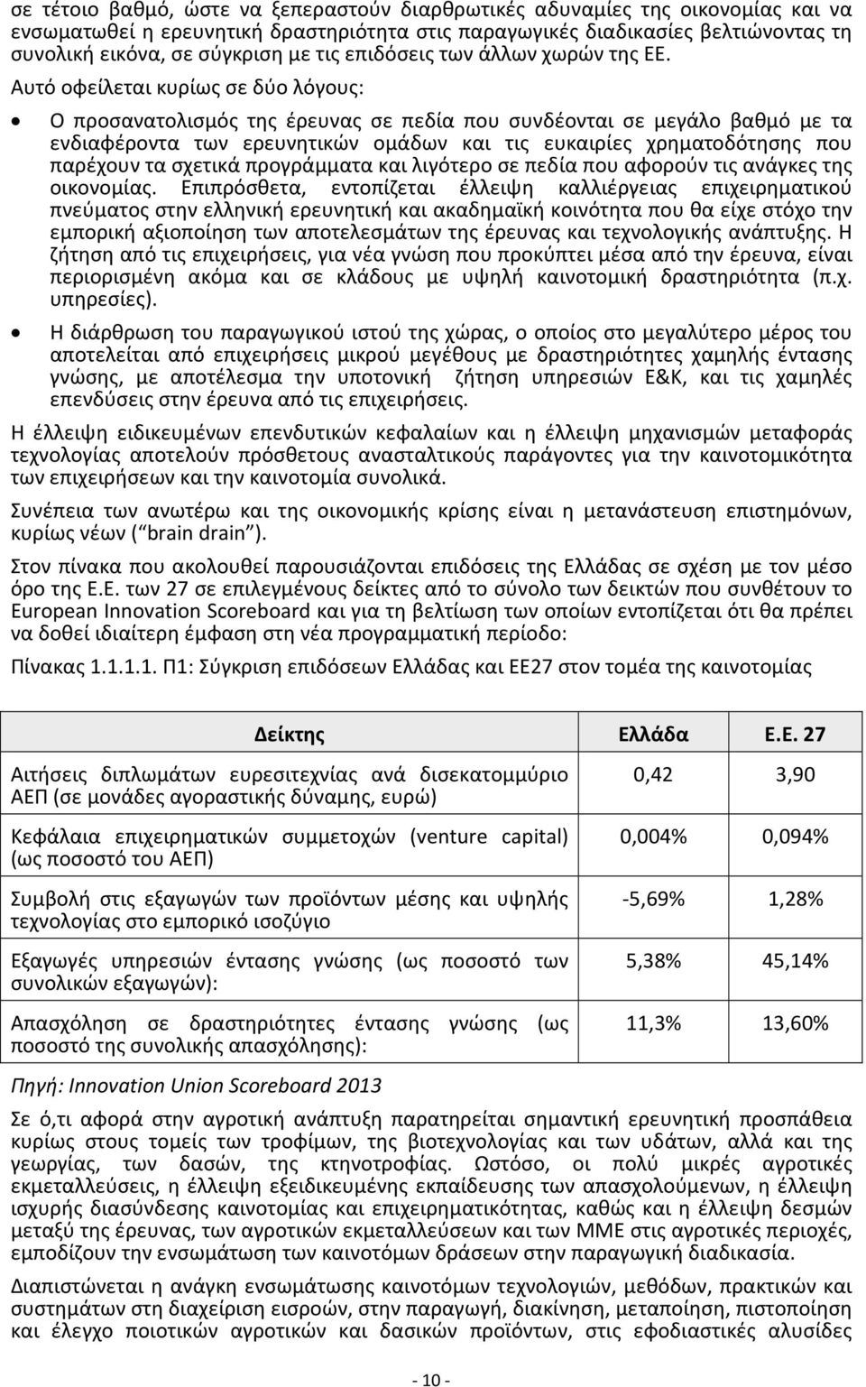 Αυτό οφείλεται κυρίως σε δύο λόγους: Ο προσανατολισμός της έρευνας σε πεδία που συνδέονται σε μεγάλο βαθμό με τα ενδιαφέροντα των ερευνητικών ομάδων και τις ευκαιρίες χρηματοδότησης που παρέχουν τα