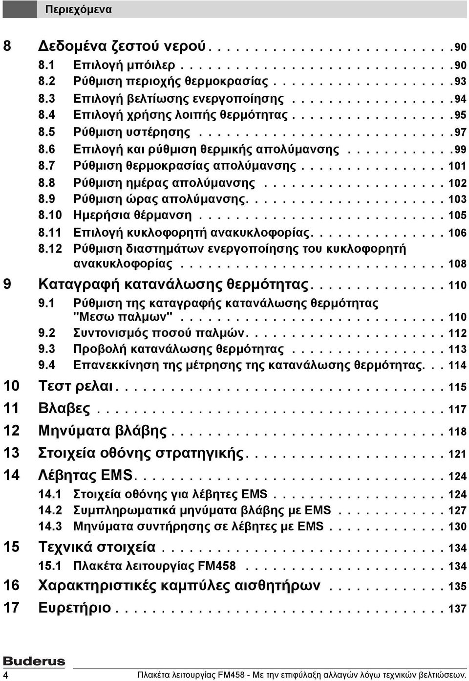 6 Επιλογή και ρύθμιση θερμικής απολύμανσης............99 8.7 Ρύθμιση θερμοκρασίας απολύμανσης................ 101 8.8 Ρύθμιση ημέρας απολύμανσης.................... 102 8.9 Ρύθμιση ώρας απολύμανσης.