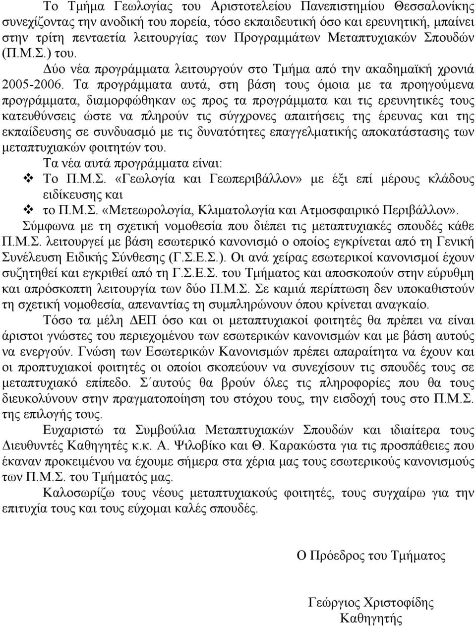 Τα προγράμματα αυτά, στη βάση τους όμοια με τα προηγούμενα προγράμματα, διαμορφώθηκαν ως προς τα προγράμματα και τις ερευνητικές τους κατευθύνσεις ώστε να πληρούν τις σύγχρονες απαιτήσεις της έρευνας