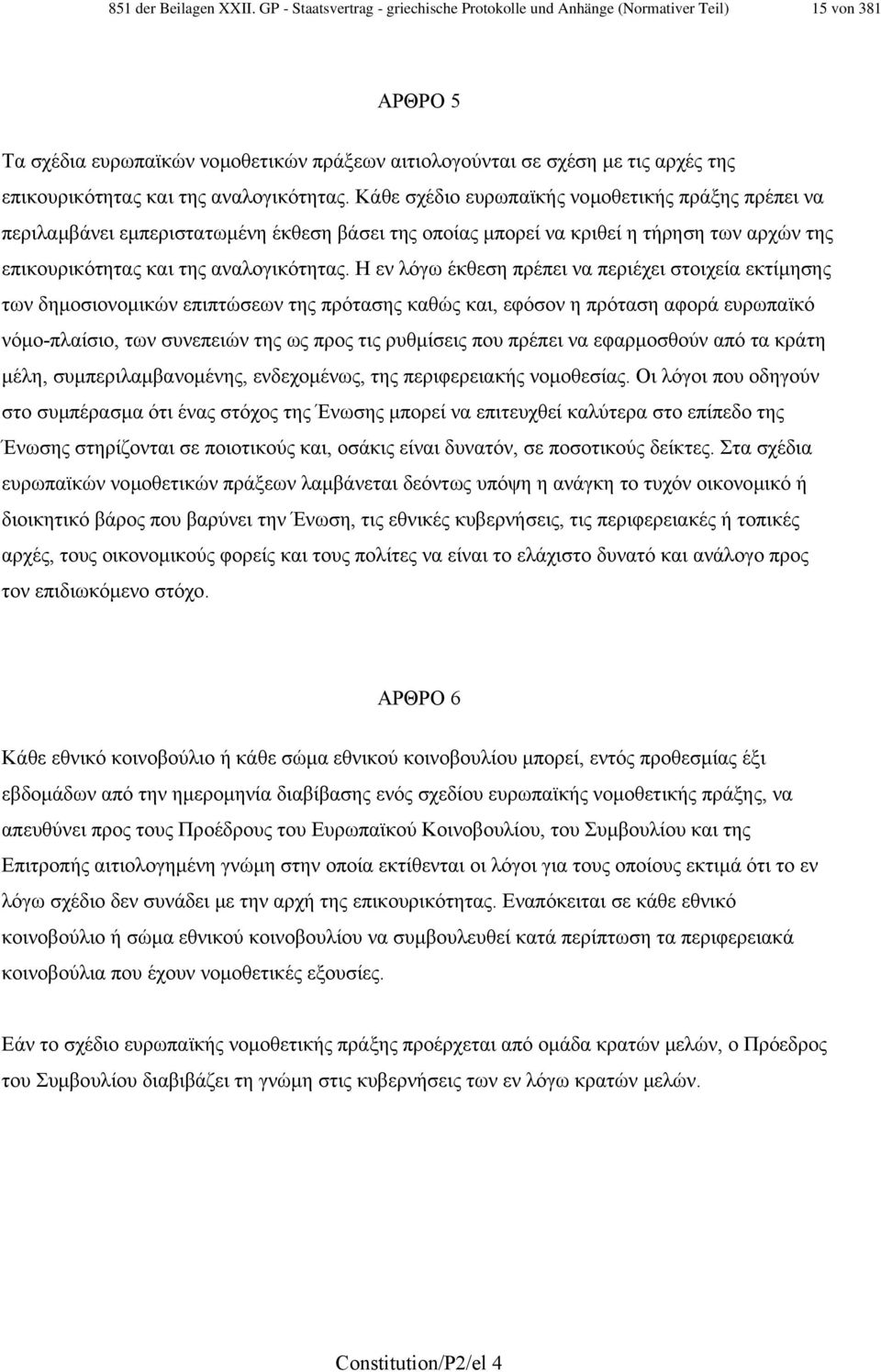 αναλογικότητας. Κάθε σχέδιο ευρωπαϊκής νοµοθετικής πράξης πρέπει να περιλαµβάνει εµπεριστατωµένη έκθεση βάσει της οποίας µπορεί να κριθεί η τήρηση των αρχών της επικουρικότητας και της αναλογικότητας.