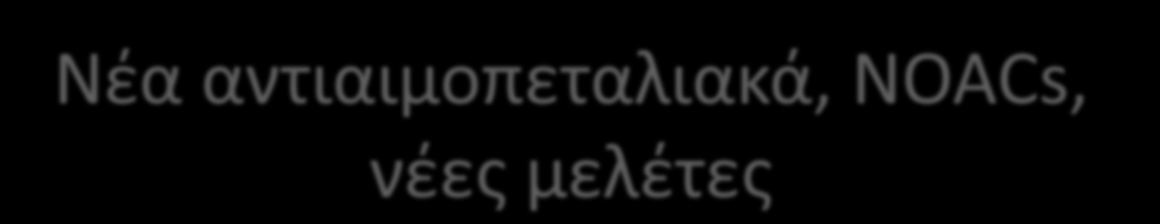 Νζα αντιαιμοπεταλιακά, NOACs, PLATO-ticagrelor νζεσ μελζτεσ TRITON TIMI-38- Prasugrel Εξαίρεςαν αςκενείσ με αντιπθκτικά