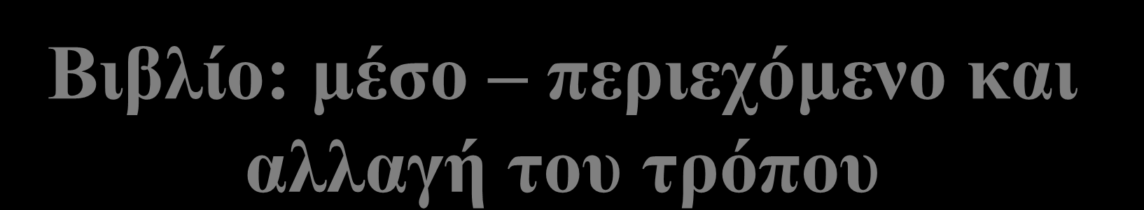 Βιβλίο: μέσο περιεχόμενο και αλλαγή του τρόπου Τρόπος, συγκείμενα και προϋποθέσεις.