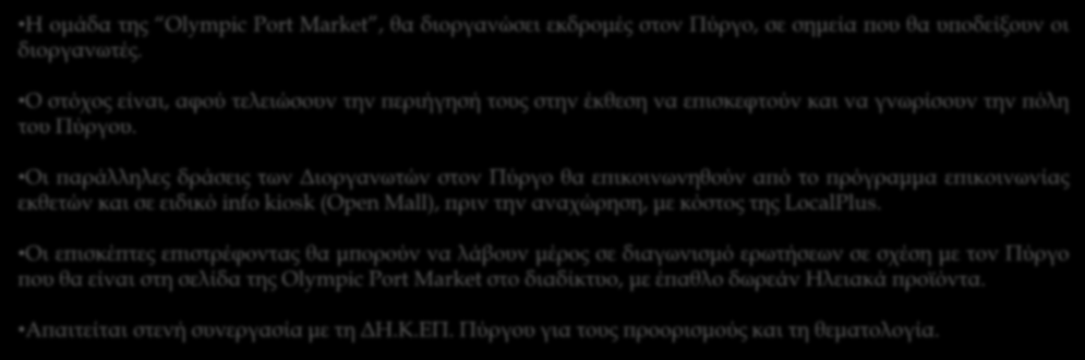 Παράλληλες δράσεις με την Olympic Port Market 2016 Γνωρίστε τον Πύργο Meet Pyrgos Η ομάδα της Olympic Port Market, θα διοργανώσει εκδρομές στον Πύργο, σε σημεία που θα υποδείξουν οι διοργανωτές.