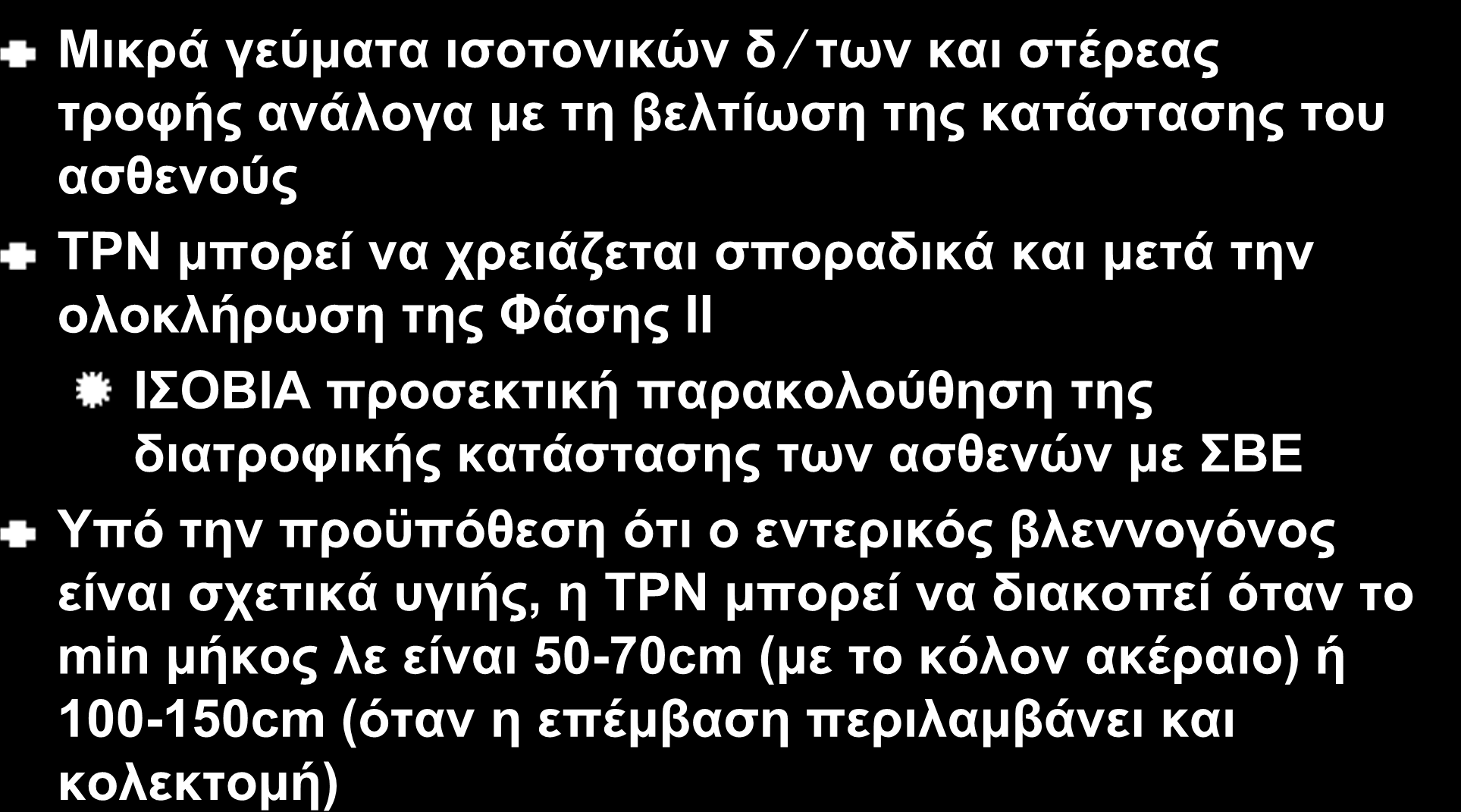 Μετάβαση από την ΡΝ στην ΕΝ και τη σίτιση από το στόμα IO 32 Μικρά γεύματα ισοτονικών δ των και στέρεας τροφής ανάλογα με τη βελτίωση της κατάστασης του ασθενούς ΤΡΝ μπορεί να χρειάζεται σποραδικά