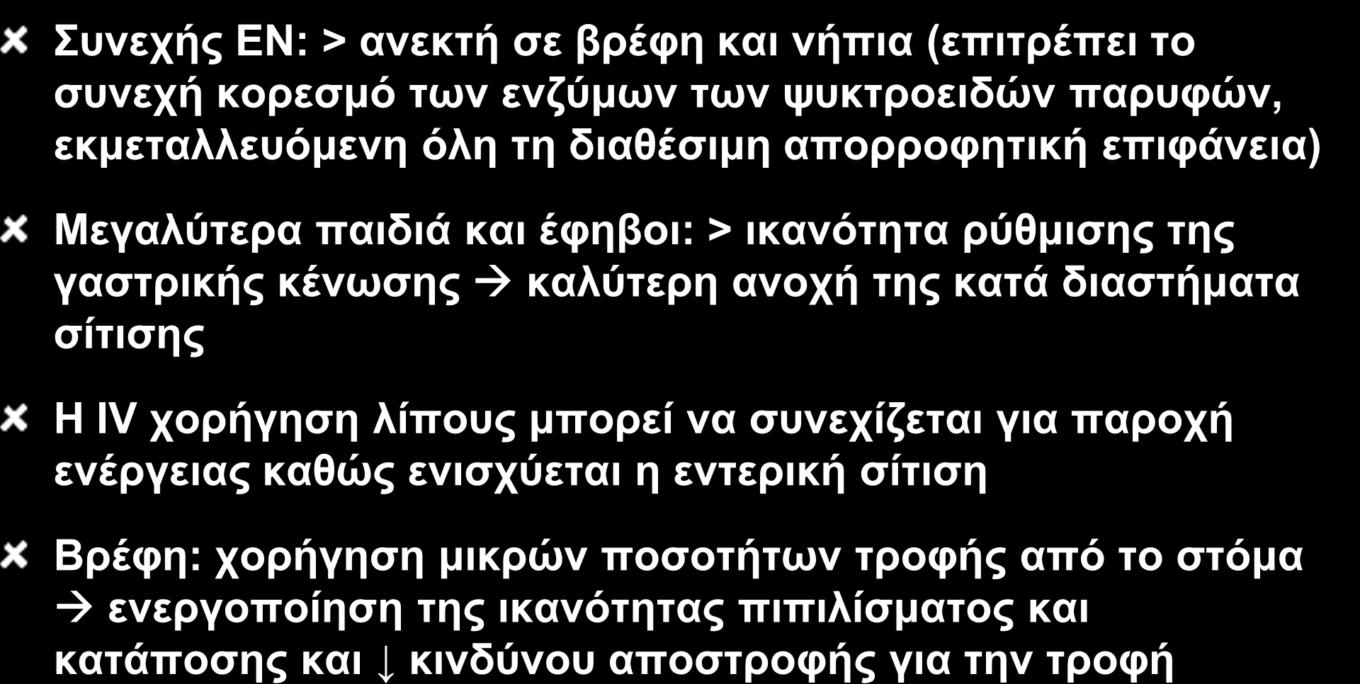 IO 36 Εντερική σίτιση Συνεχής ΕΝ: > ανεκτή σε βρέφη και νήπια (επιτρέπει το συνεχή κορεσμό των ενζύμων των ψυκτροειδών παρυφών, εκμεταλλευόμενη όλη τη διαθέσιμη απορροφητική επιφάνεια) Μεγαλύτερα