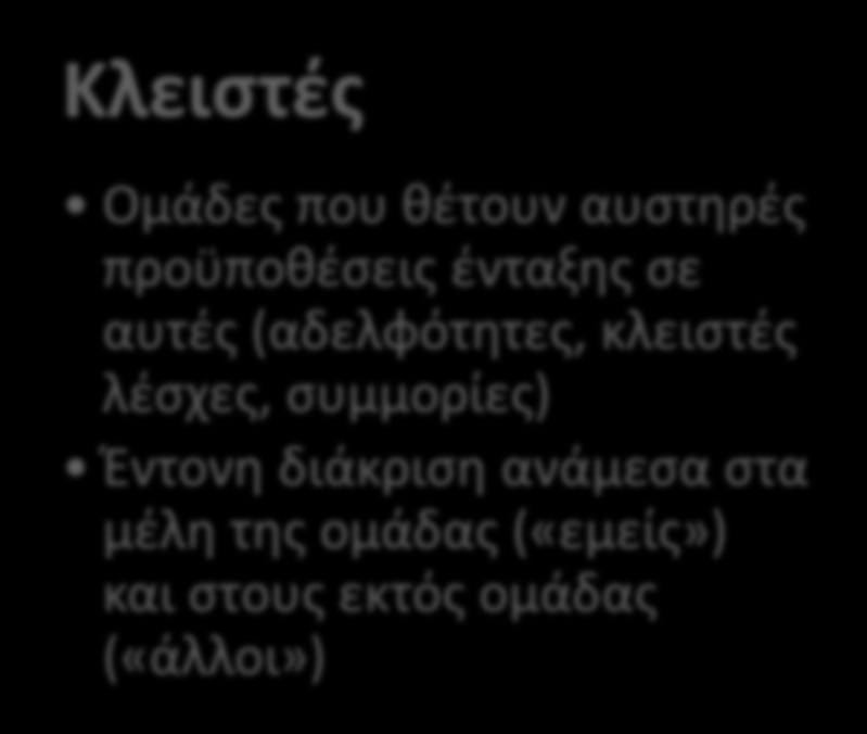 2 ο Κεφάλαιο Κοινωνικές Ομάδες Διάκριση Κοινωνικών Ομάδων (3) Ανοικτές Ελεύθερη συμμετοχή για όποιον συμφωνεί με τους σκοπούς και τις επιδιώξεις τους Ορισμένες φορές πρέπει να πληρούνται ελάχιστες