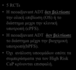 ADT και ΡΙΖΙΚΗ ΠΡΟΣΤΑΤΕΚΤΟΜΗ 5 RCTs Η neoadjuvant ADT δεν βελτίωσε την ολική επιβίωση (OS) ή το διάστημα μεχρι την κλινική υποτροπή (cpfs).