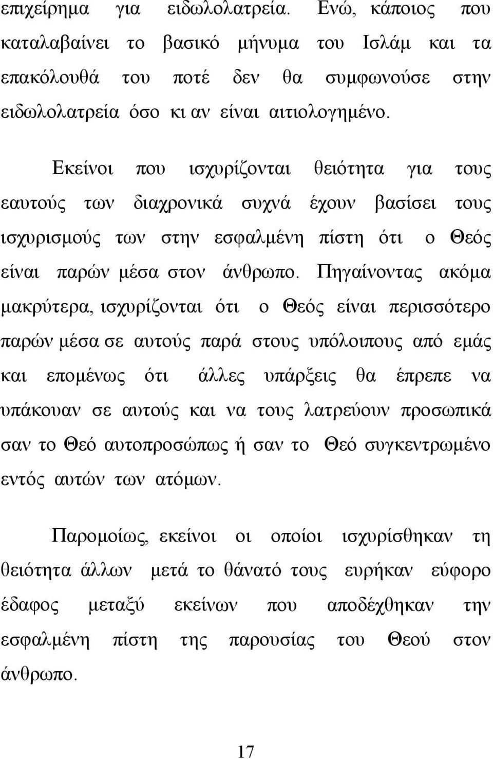 Πηγαίνοντας ακόμα μακρύτερα, ισχυρίζονται ότι ο Θεός είναι περισσότερο παρών μέσα σε αυτούς παρά στους υπόλοιπους από εμάς και επομένως ότι άλλες υπάρξεις θα έπρεπε να υπάκουαν σε αυτούς και να τους