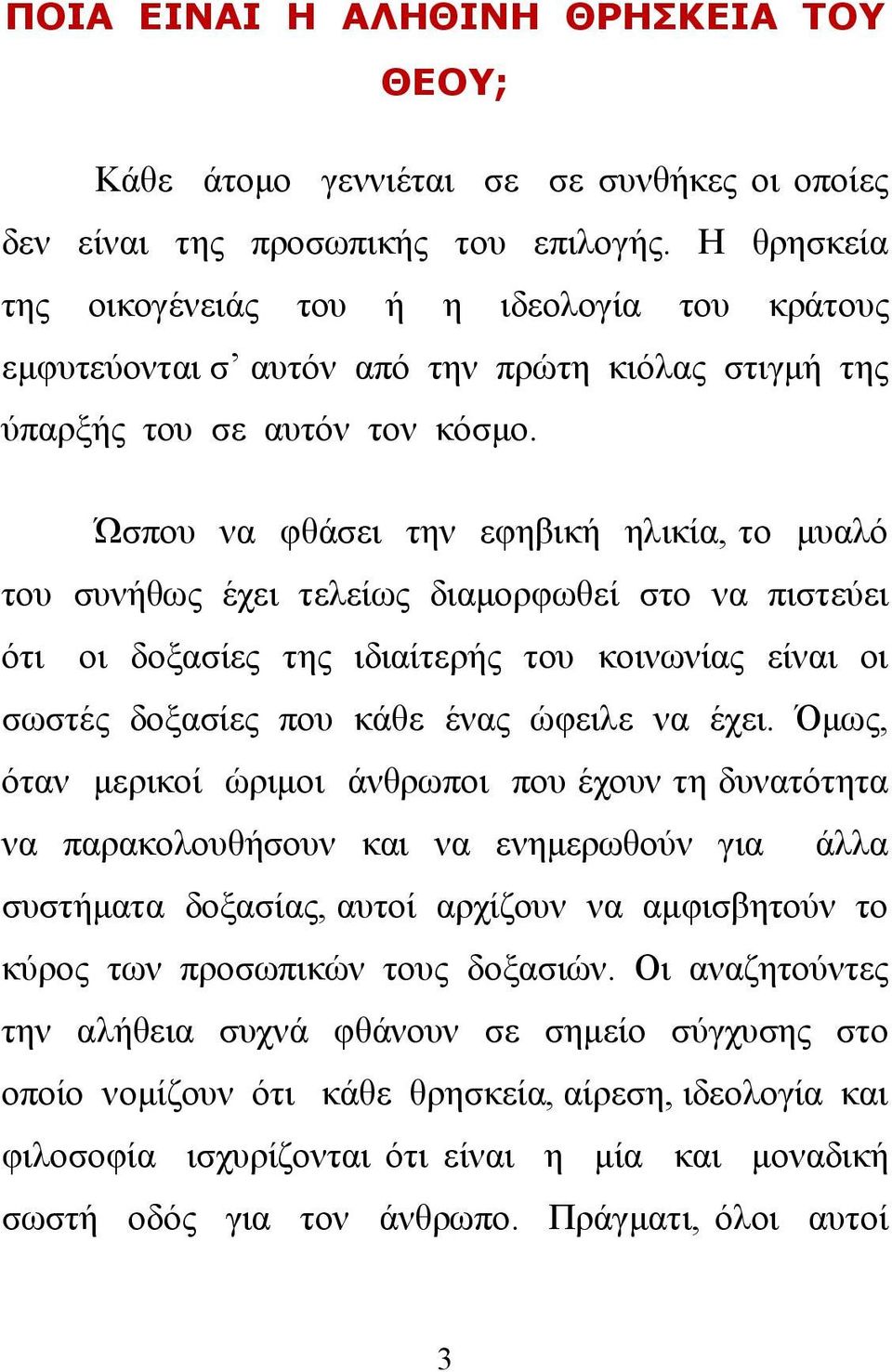 Ώσπου να φθάσει την εφηβική ηλικία, το μυαλό του συνήθως έχει τελείως διαμορφωθεί στο να πιστεύει ότι οι δοξασίες της ιδιαίτερής του κοινωνίας είναι οι σωστές δοξασίες που κάθε ένας ώφειλε να έχει.