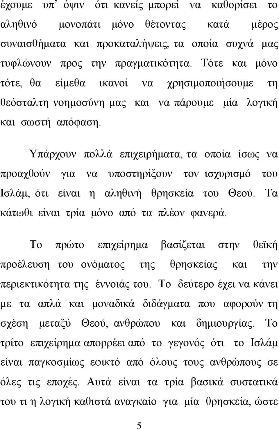 Υπάρχουν πολλά επιχειρήματα, τα οποία ίσως να προαχθούν για να υποστηρίξουν τον ισχυρισμό του Ισλάμ, ότι είναι η αληθινή θρησκεία του Θεού. Τα κάτωθι είναι τρία μόνο από τα πλέον φανερά.