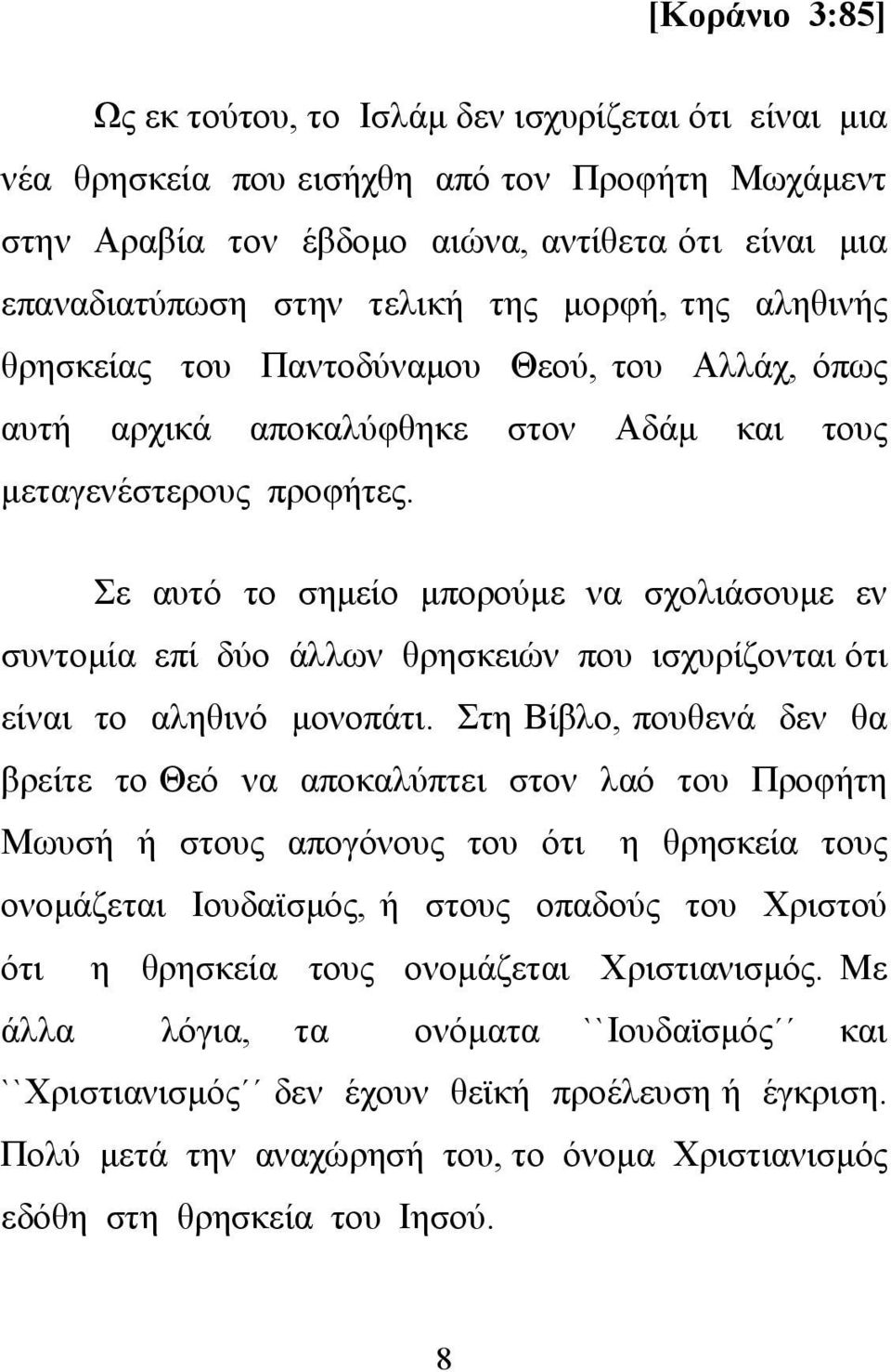 Σε αυτό το σημείο μπορούμε να σχολιάσουμε εν συντομία επί δύο άλλων θρησκειών που ισχυρίζονται ότι είναι το αληθινό μονοπάτι.