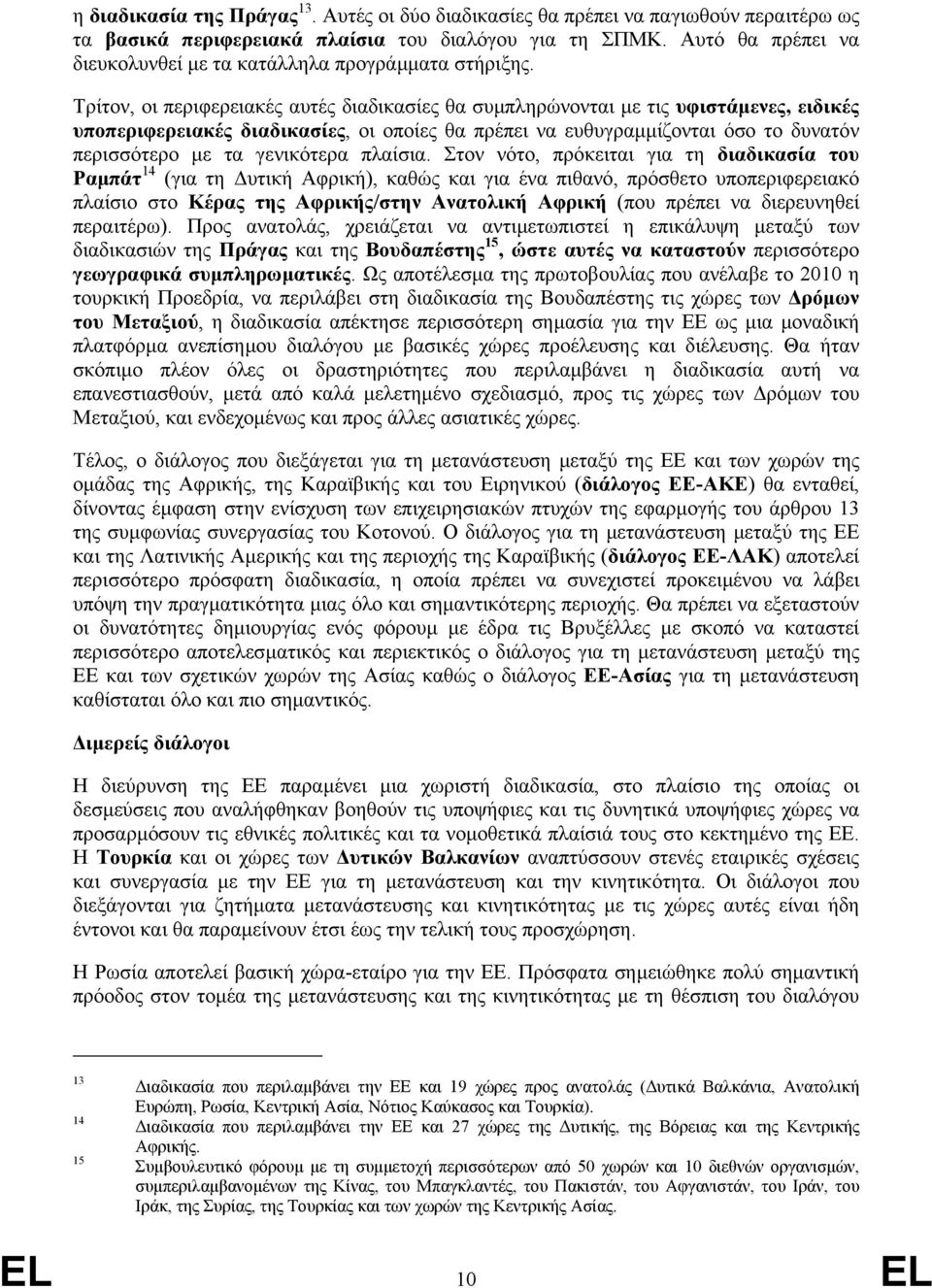 Τρίτον, οι περιφερειακές αυτές διαδικασίες θα συµπληρώνονται µε τις υφιστάµενες, ειδικές υποπεριφερειακές διαδικασίες, οι οποίες θα πρέπει να ευθυγραµµίζονται όσο το δυνατόν περισσότερο µε τα