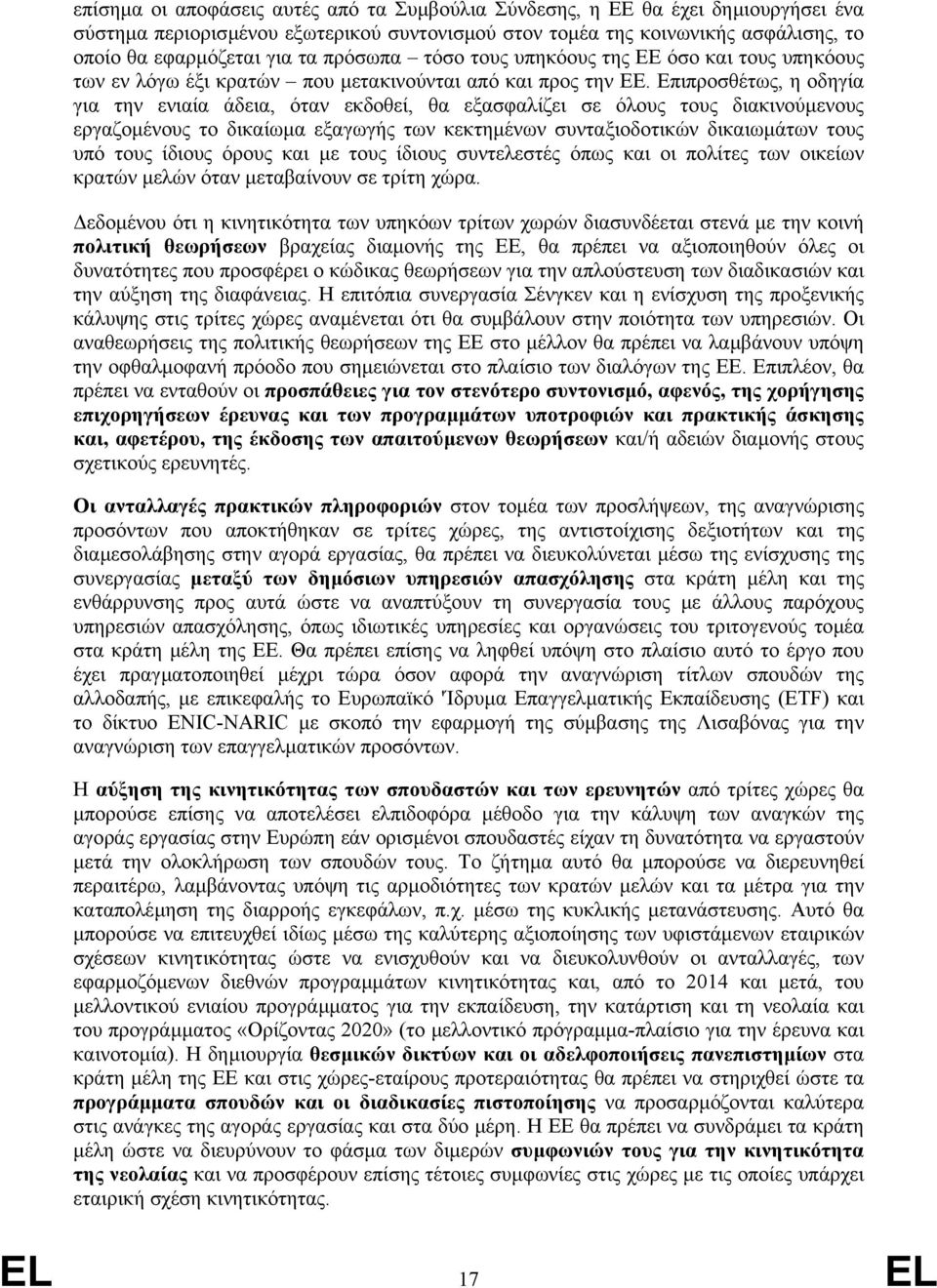 Επιπροσθέτως, η οδηγία για την ενιαία άδεια, όταν εκδοθεί, θα εξασφαλίζει σε όλους τους διακινούµενους εργαζοµένους το δικαίωµα εξαγωγής των κεκτηµένων συνταξιοδοτικών δικαιωµάτων τους υπό τους